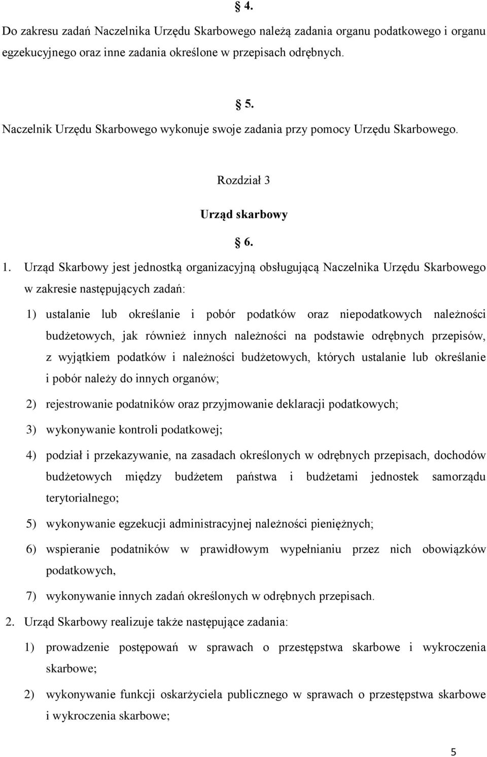 Urząd Skarbowy jest jednostką organizacyjną obsługującą Naczelnika Urzędu Skarbowego w zakresie następujących zadań: 1) ustalanie lub określanie i pobór podatków oraz niepodatkowych należności