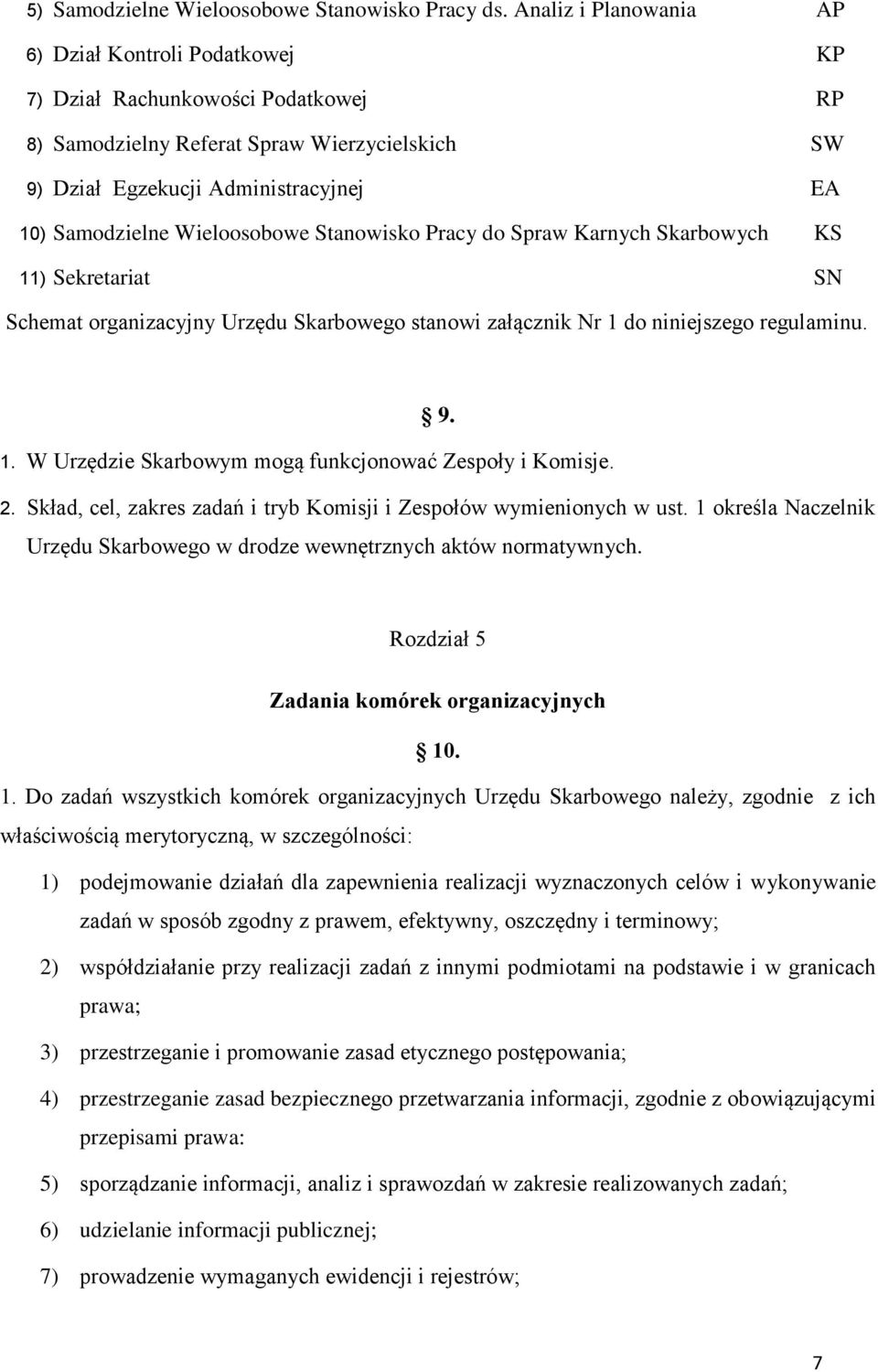 Wieloosobowe Stanowisko Pracy do Spraw Karnych Skarbowych KS 11) Sekretariat SN Schemat organizacyjny Urzędu Skarbowego stanowi załącznik Nr 1 do niniejszego regulaminu. 9. 1. W Urzędzie Skarbowym mogą funkcjonować Zespoły i Komisje.