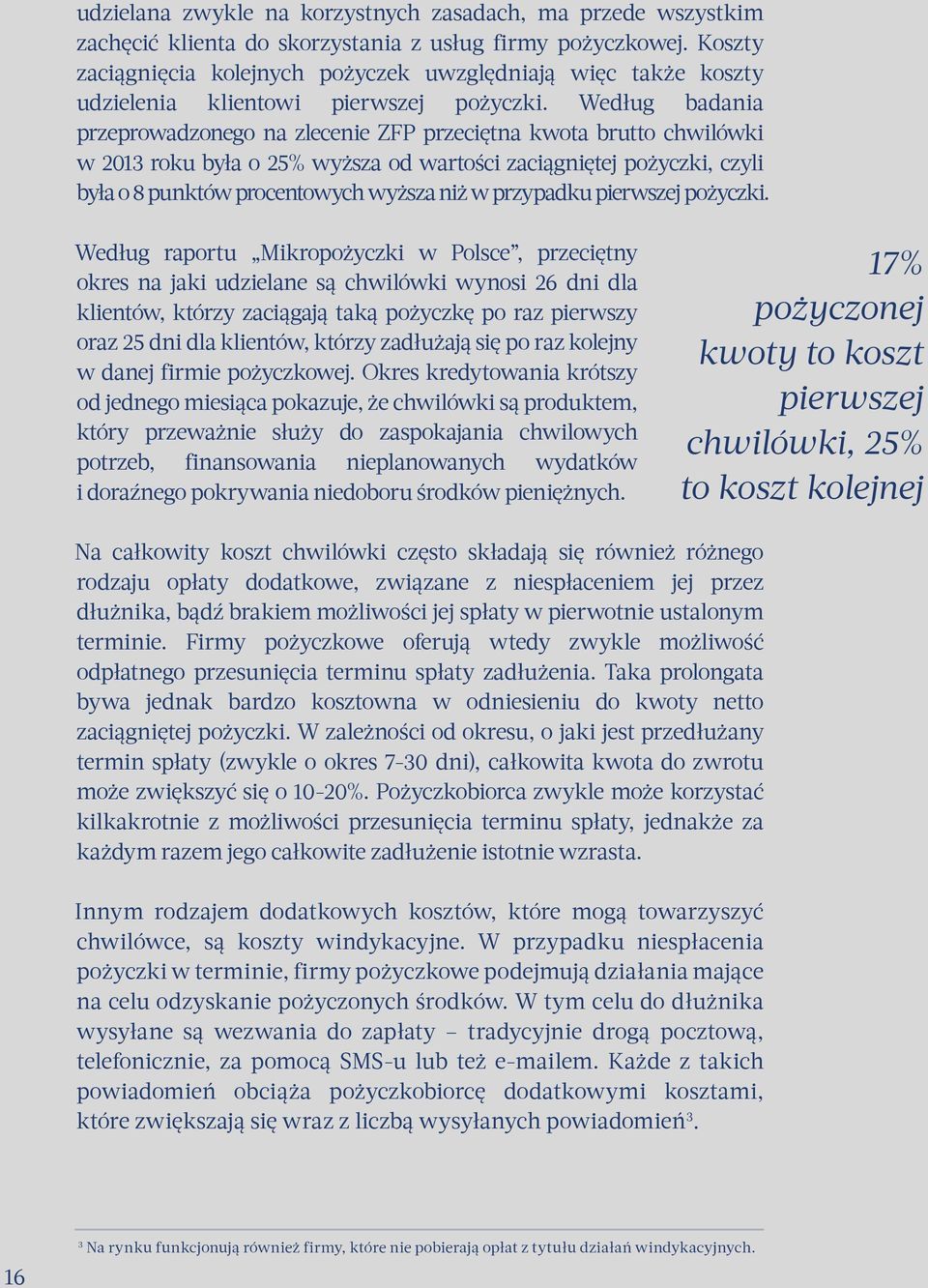 Według badania przeprowadzonego na zlecenie ZFP przeciętna kwota brutto chwilówki w 2013 roku była o 25% wyższa od wartości zaciągniętej pożyczki, czyli była o 8 punktów procentowych wyższa niż w