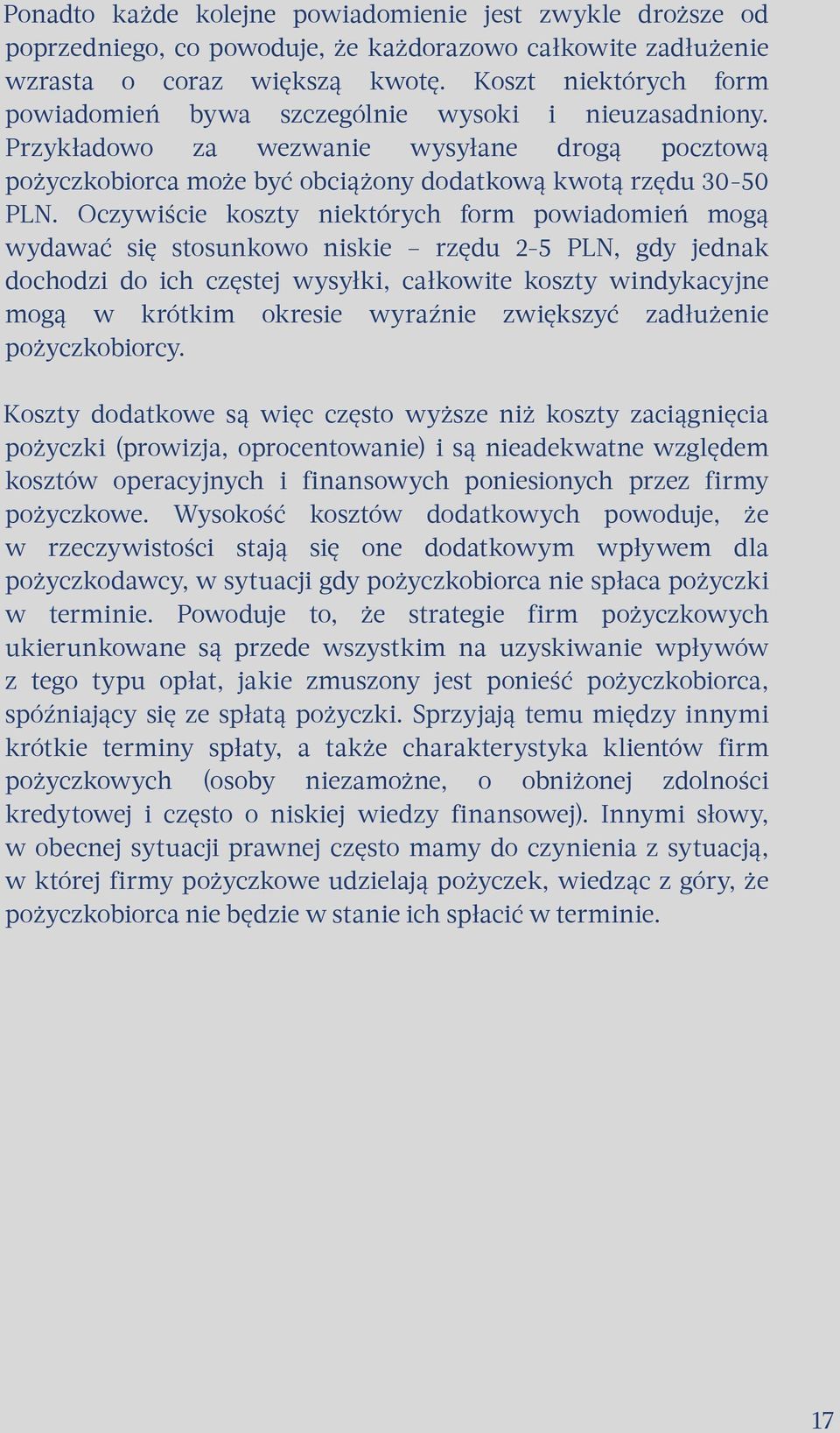 Oczywiście koszty niektórych form powiadomień mogą wydawać się stosunkowo niskie rzędu 2-5 PLN, gdy jednak dochodzi do ich częstej wysyłki, całkowite koszty windykacyjne mogą w krótkim okresie