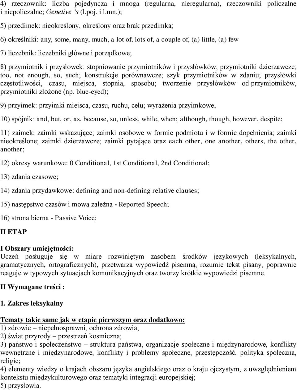 ); 5) przedimek: nieokreślony, określony oraz brak przedimka; 6) określniki: any, some, many, much, a lot of, lots of, a couple of, (a) little, (a) few 7) liczebnik: liczebniki główne i porządkowe;