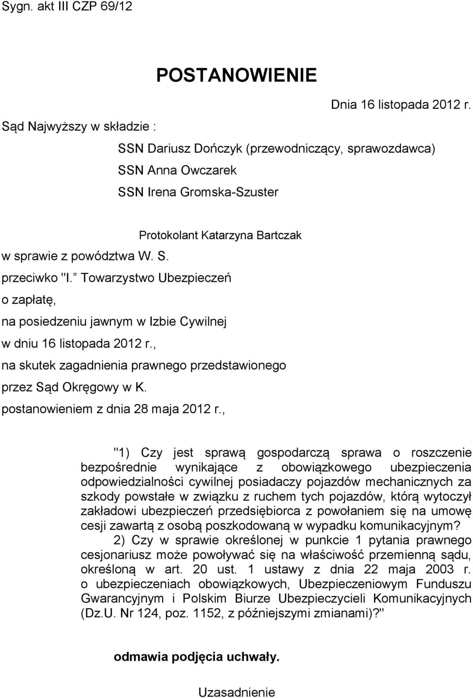 Towarzystwo Ubezpieczeń o zapłatę, na posiedzeniu jawnym w Izbie Cywilnej w dniu 16 listopada 2012 r., na skutek zagadnienia prawnego przedstawionego przez Sąd Okręgowy w K.