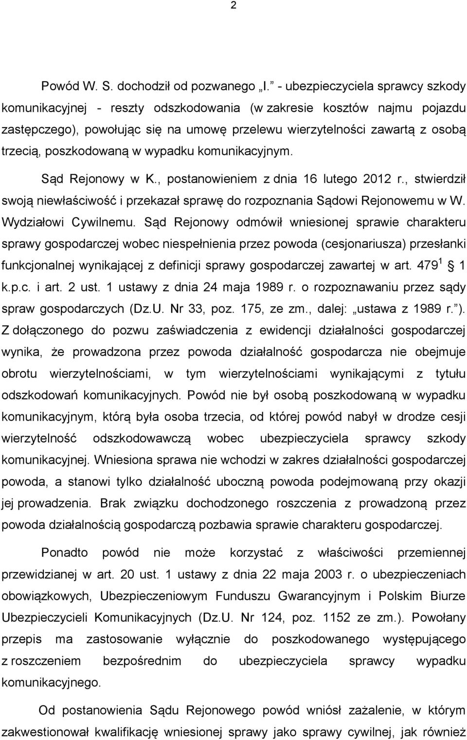 poszkodowaną w wypadku komunikacyjnym. Sąd Rejonowy w K., postanowieniem z dnia 16 lutego 2012 r., stwierdził swoją niewłaściwość i przekazał sprawę do rozpoznania Sądowi Rejonowemu w W.