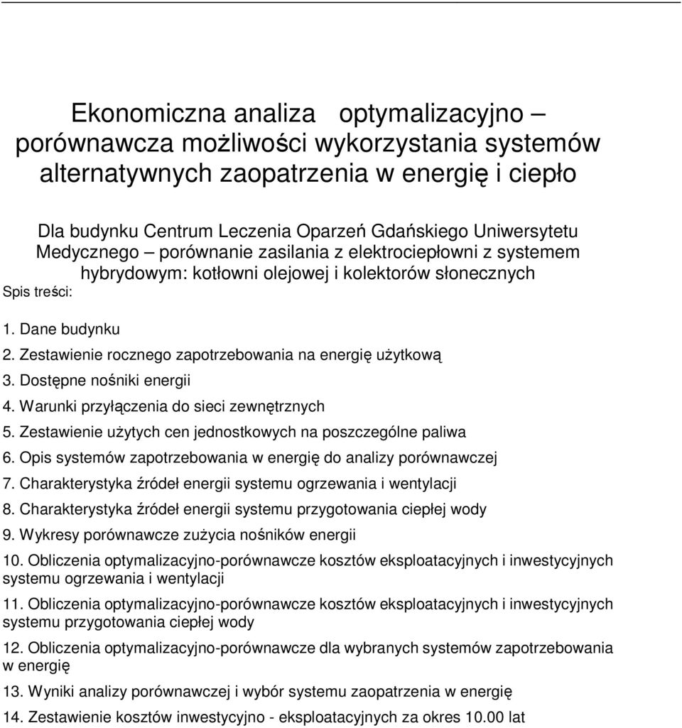 Zestawienie rocznego zapotrzebowania na energię użytkową 3. Dostępne nośniki energii 4. Warunki przyłączenia do sieci zewnętrznych 5. Zestawienie użytych cen jednostkowych na poszczególne paliwa 6.