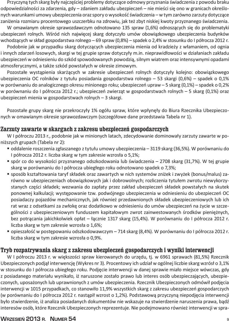 przyznanego świadczenia. W omawianym okresie sprawozdawczym odnotowano 135 spraw (1,6%) odnoszących się do problematyki ubezpieczeń rolnych.