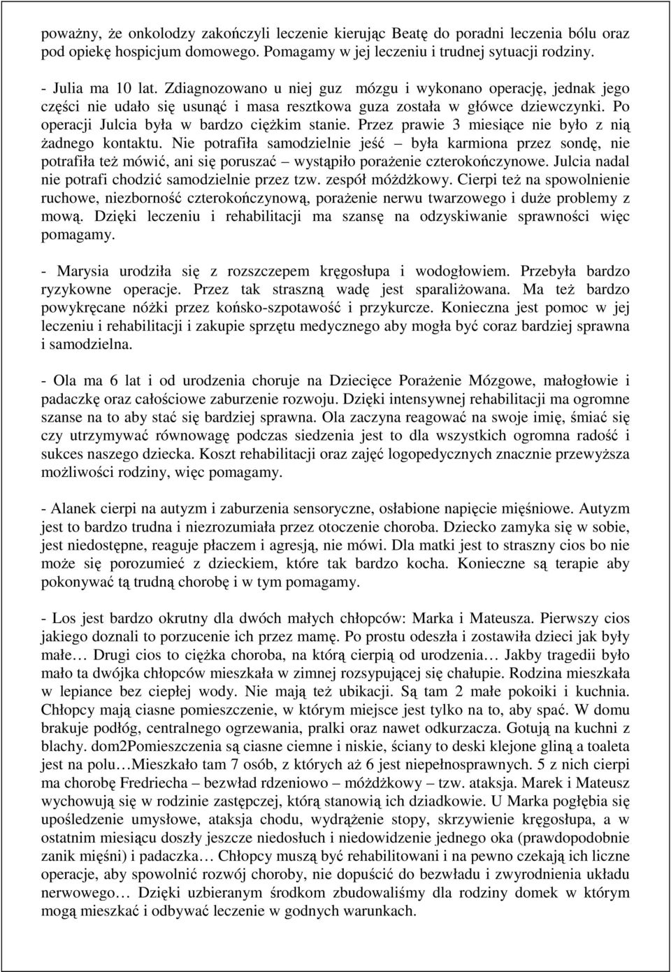 Przez prawie 3 miesiące nie było z nią żadnego kontaktu. Nie potrafiła samodzielnie jeść była karmiona przez sondę, nie potrafiła też mówić, ani się poruszać wystąpiło porażenie czterokończynowe.