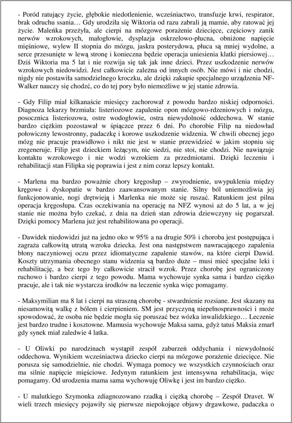 posterydowa, płuca są mniej wydolne, a serce przesunięte w lewą stronę i konieczna będzie operacja uniesienia klatki piersiowej Dziś Wiktoria ma 5 lat i nie rozwija się tak jak inne dzieci.