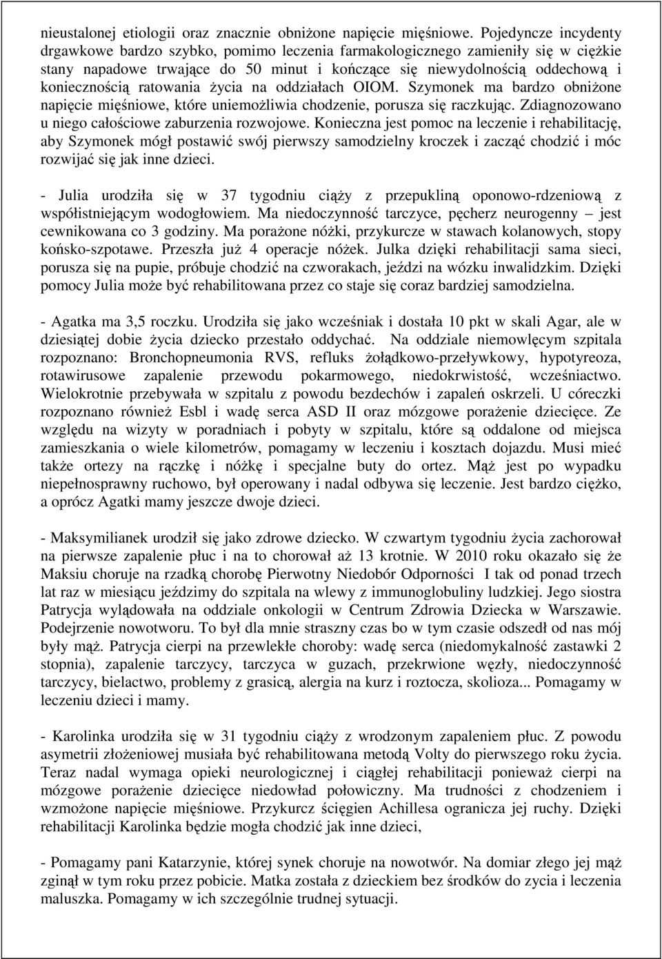 ratowania życia na oddziałach OIOM. Szymonek ma bardzo obniżone napięcie mięśniowe, które uniemożliwia chodzenie, porusza się raczkując. Zdiagnozowano u niego całościowe zaburzenia rozwojowe.