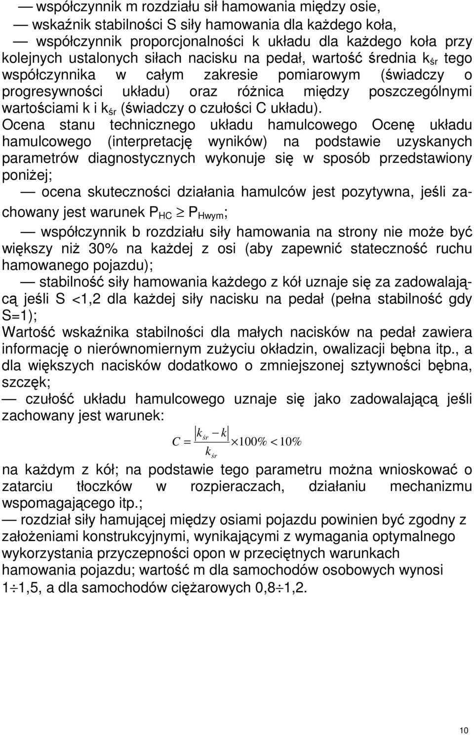 Ocena stanu technicznego układu hamulcowego Ocen układu hamulcowego (interpretacj wyników) na podstawie uzyskanych parametrów diagnostycznych wykonuje si w sposób przedstawiony poniej; ocena