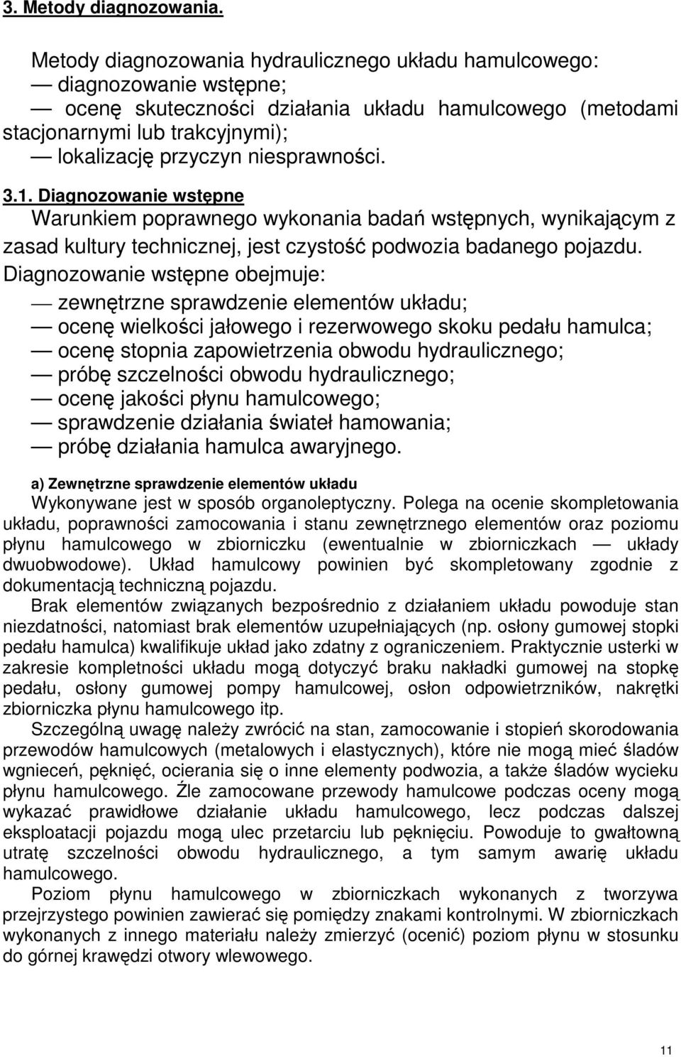 3.1. Diagnozowanie wstpne Warunkiem poprawnego wykonania bada wstpnych, wynikajcym z zasad kultury technicznej, jest czysto podwozia badanego pojazdu.