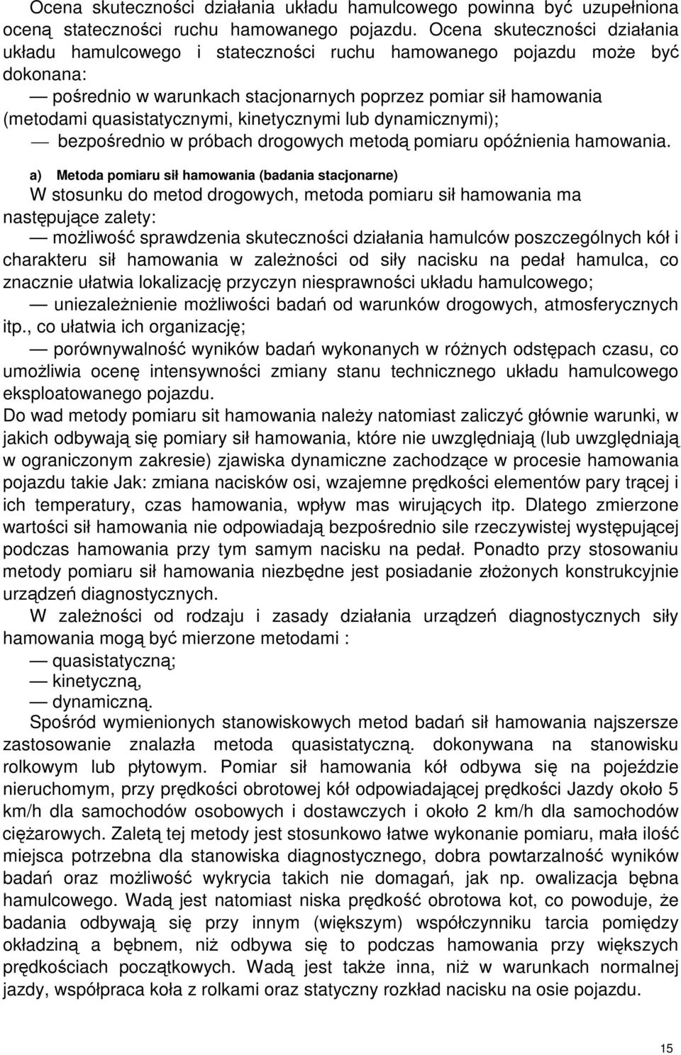 kinetycznymi lub dynamicznymi); bezporednio w próbach drogowych metod pomiaru opónienia hamowania.