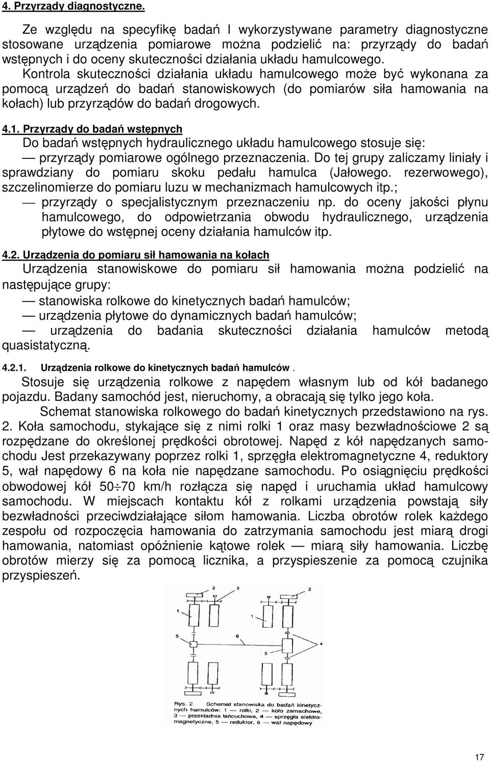 Kontrola skutecznoci działania układu hamulcowego moe by wykonana za pomoc urzdze do bada stanowiskowych (do pomiarów siła hamowania na kołach) lub przyrzdów do bada drogowych. 4.1.