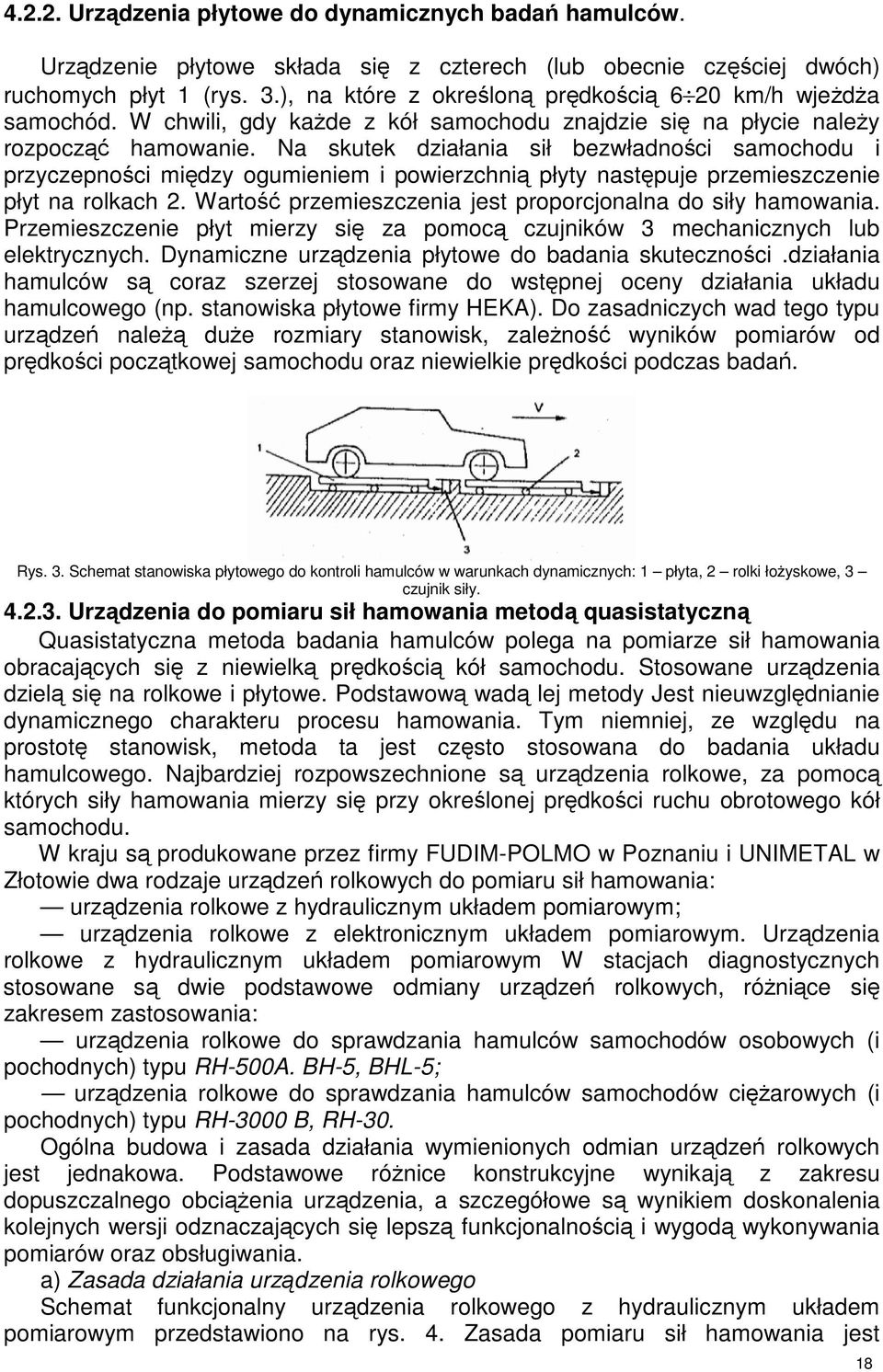 Na skutek działania sił bezwładnoci samochodu i przyczepnoci midzy ogumieniem i powierzchni płyty nastpuje przemieszczenie płyt na rolkach 2.