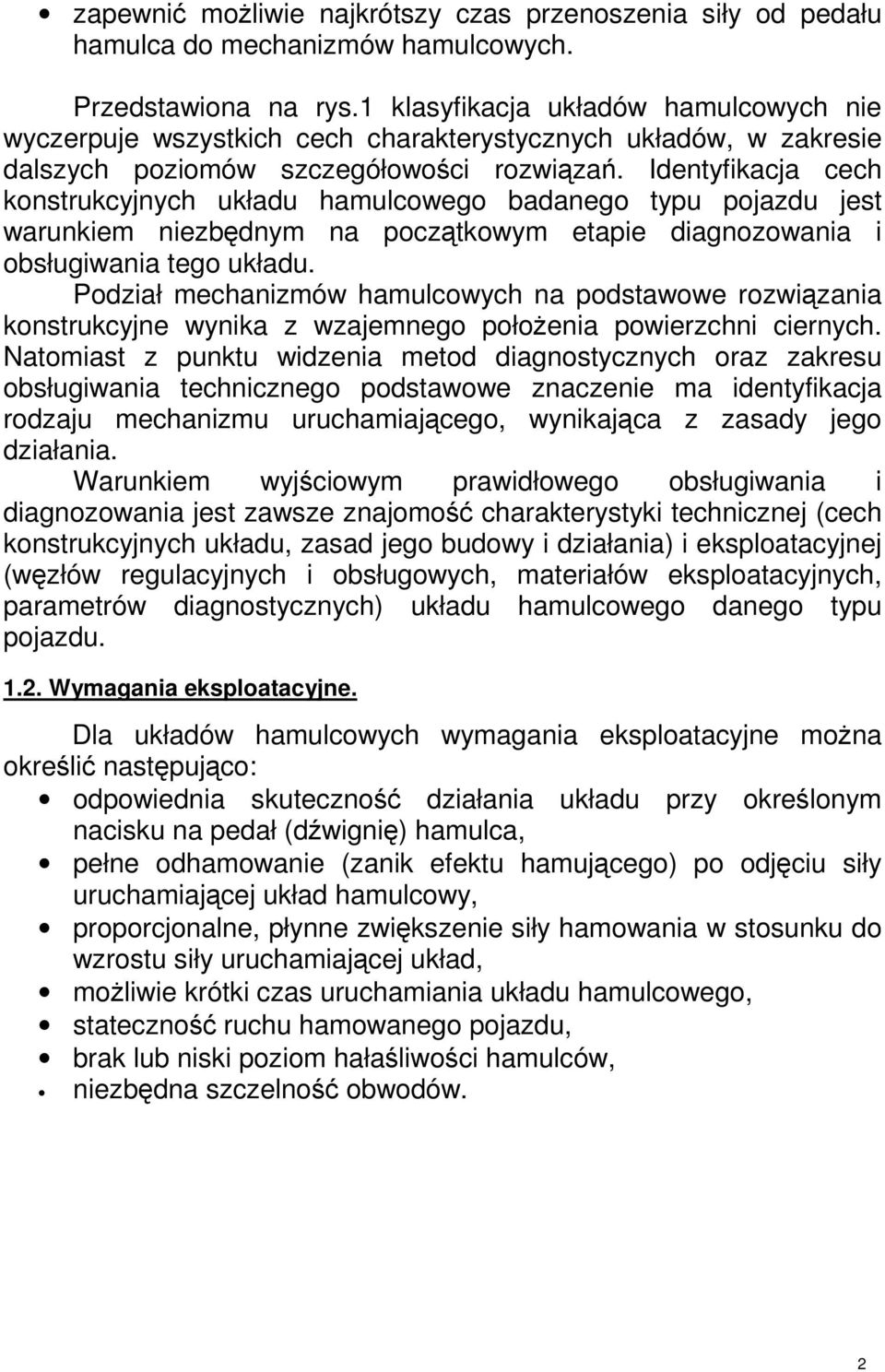 Identyfikacja cech konstrukcyjnych układu hamulcowego badanego typu pojazdu jest warunkiem niezbdnym na pocztkowym etapie diagnozowania i obsługiwania tego układu.