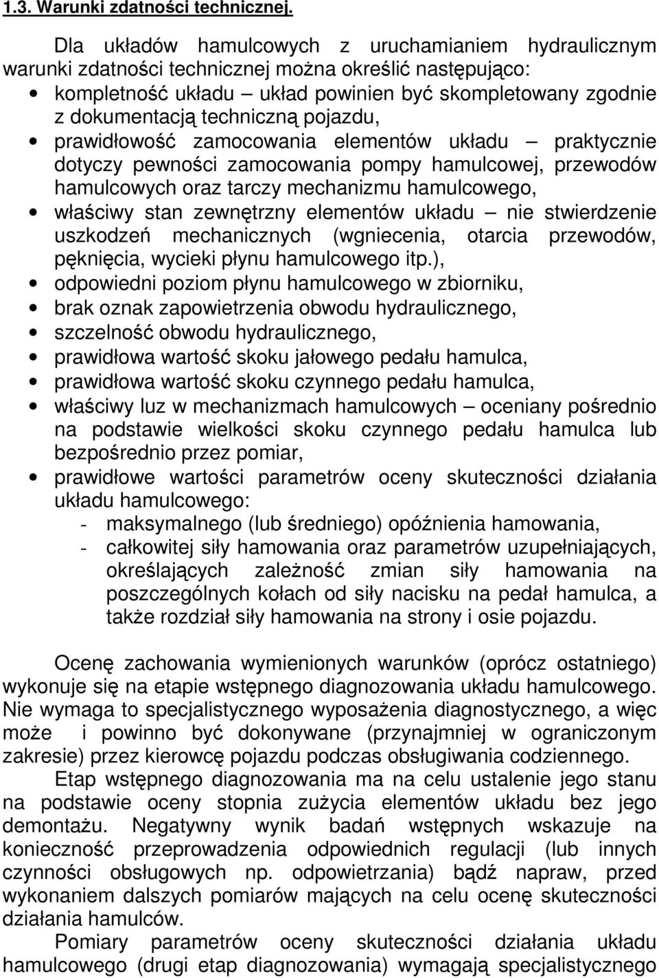 prawidłowo zamocowania elementów układu praktycznie dotyczy pewnoci zamocowania pompy hamulcowej, przewodów hamulcowych oraz tarczy mechanizmu hamulcowego, właciwy stan zewntrzny elementów układu nie