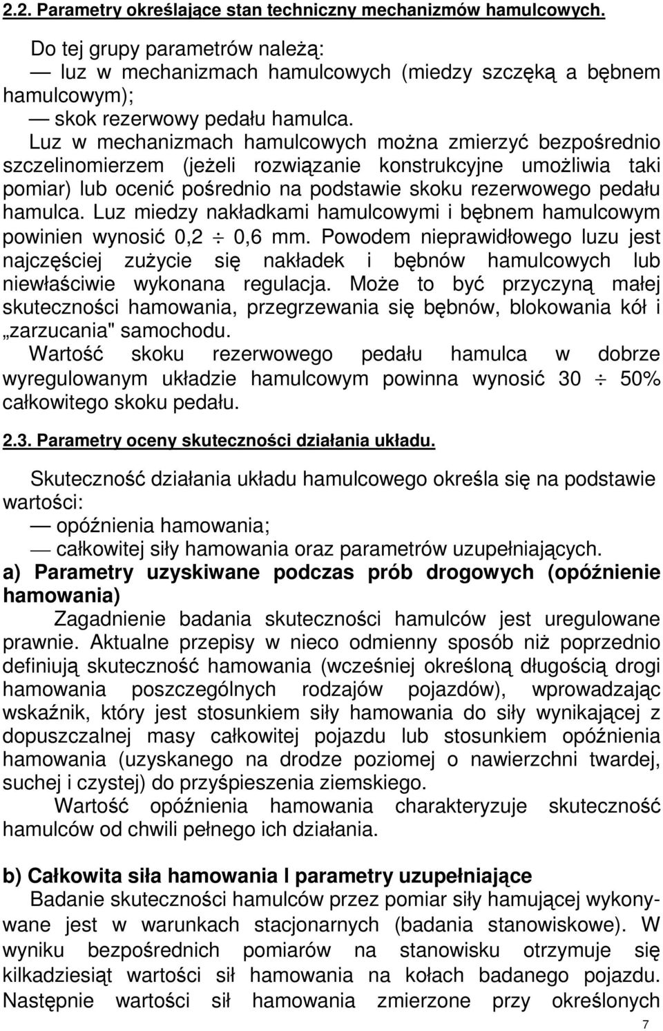 Luz miedzy nakładkami hamulcowymi i bbnem hamulcowym powinien wynosi 0,2 0,6 mm. Powodem nieprawidłowego luzu jest najczciej zuycie si nakładek i bbnów hamulcowych lub niewłaciwie wykonana regulacja.