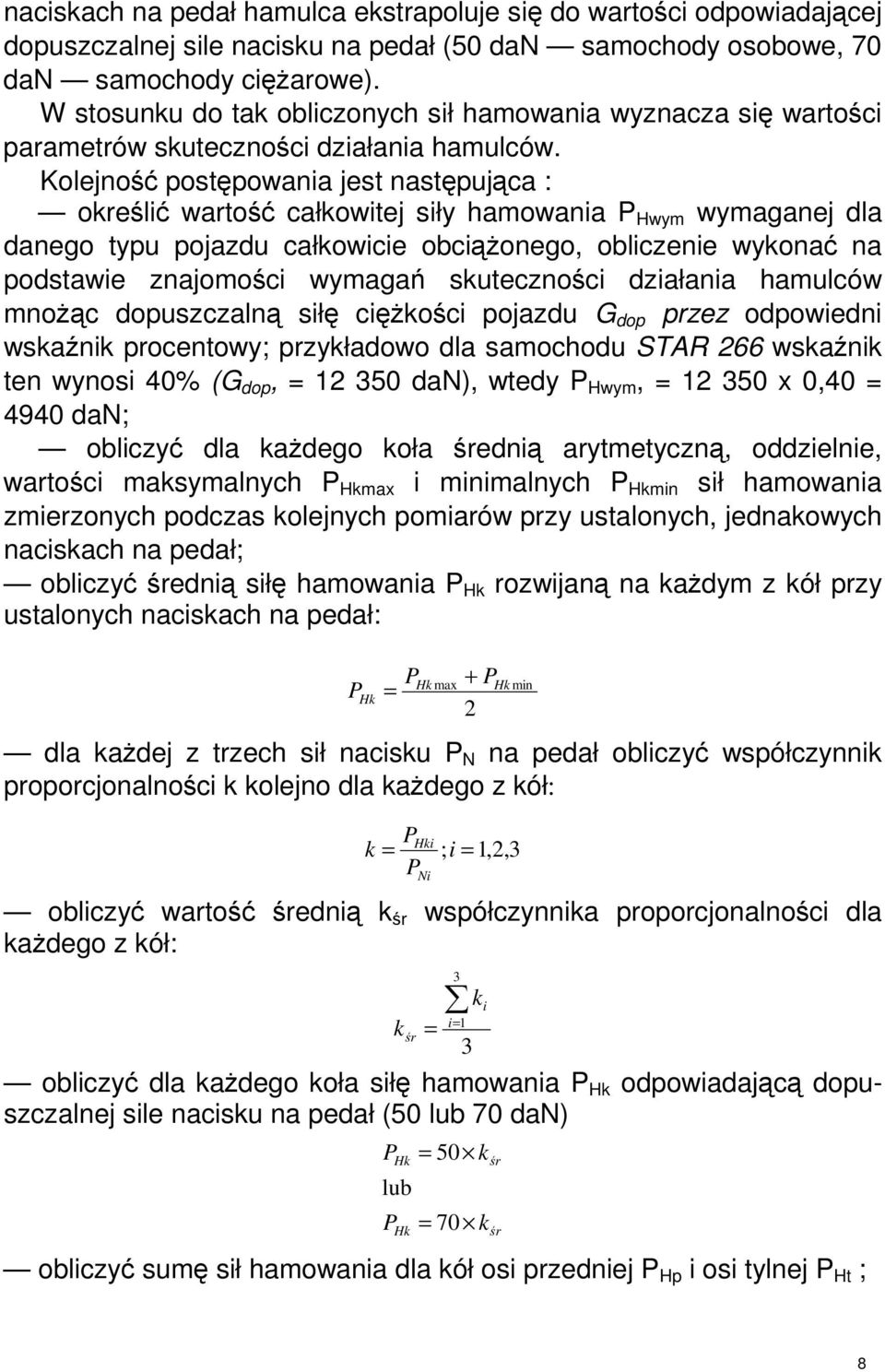 Kolejno postpowania jest nastpujca : okreli warto całkowitej siły hamowania P Hwym wymaganej dla danego typu pojazdu całkowicie obcionego, obliczenie wykona na podstawie znajomoci wymaga skutecznoci