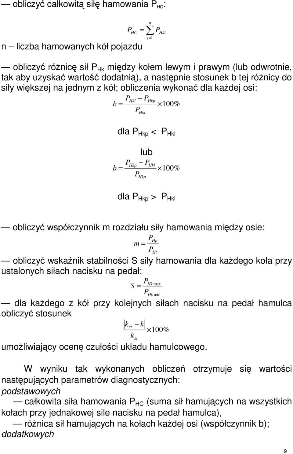 współczynnik m rozdziału siły hamowania midzy osie: P m = P obliczy wskanik stabilnoci S siły hamowania dla kadego koła przy ustalonych siłach nacisku na pedał: P S = P Hp Ht Hk max Hk min dla kadego