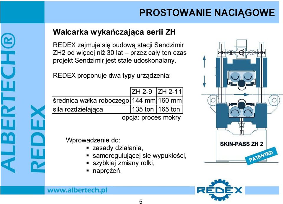 REDEX proponuje dwa typy urządzenia: ZH 2-9 ZH 2-11 średnica wałka roboczego 144 mm 160 mm siła