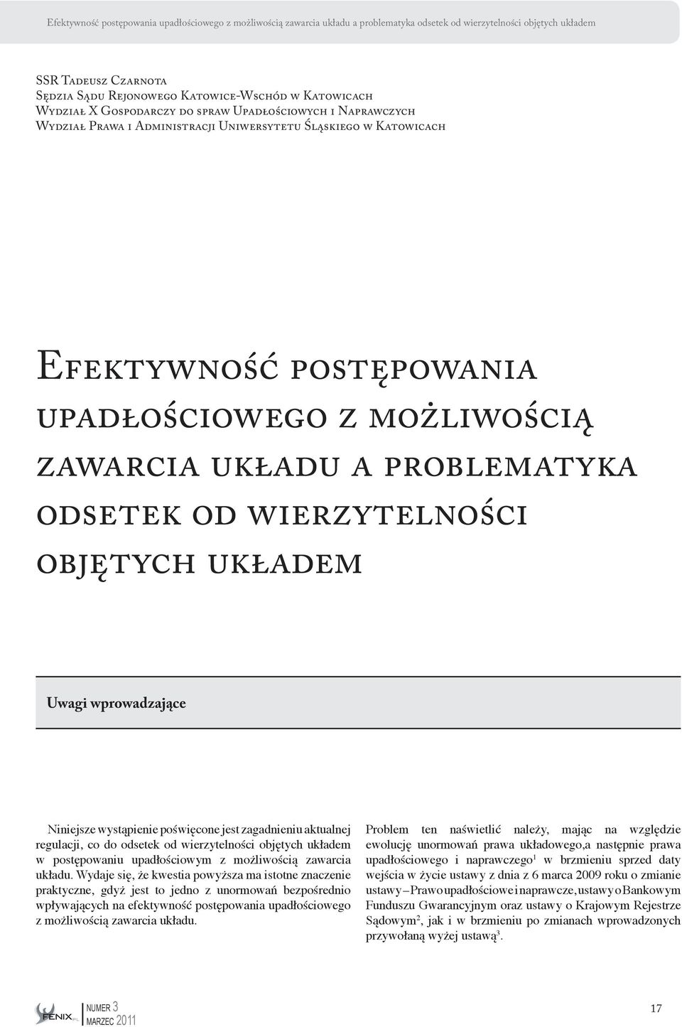 układu a problematyka odsetek od wierzytelności objętych układem Uwagi wprowadzające Niniejsze wystąpienie poświęcone jest zagadnieniu aktualnej regulacji, co do odsetek od wierzytelności objętych