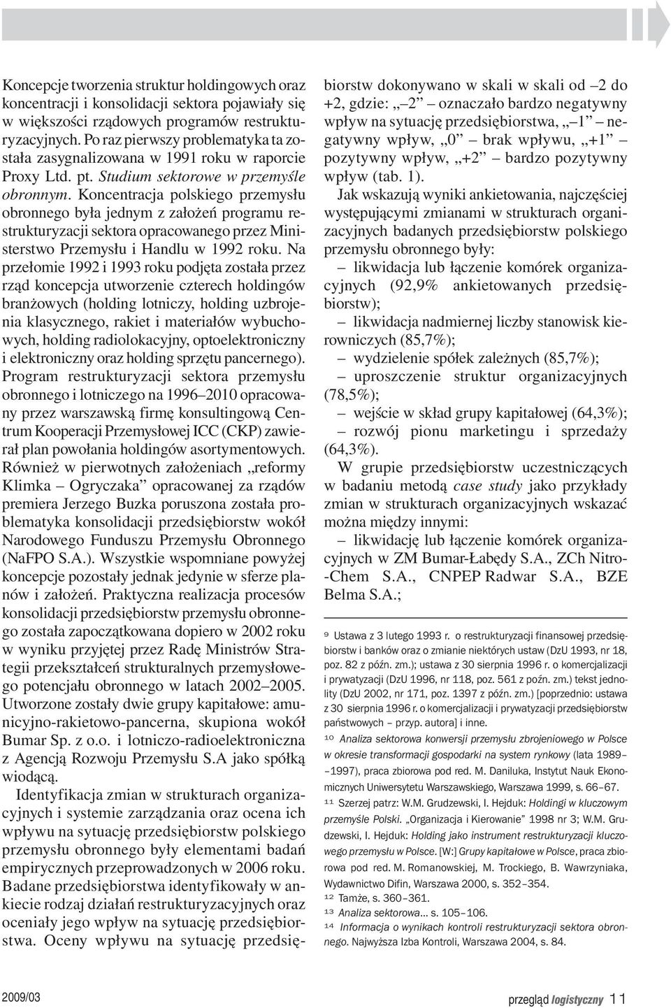 Koncentracja polskiego przemysłu obronnego była jednym z założeń programu restrukturyzacji sektora opracowanego przez Ministerstwo Przemysłu i Handlu w 1992 roku.