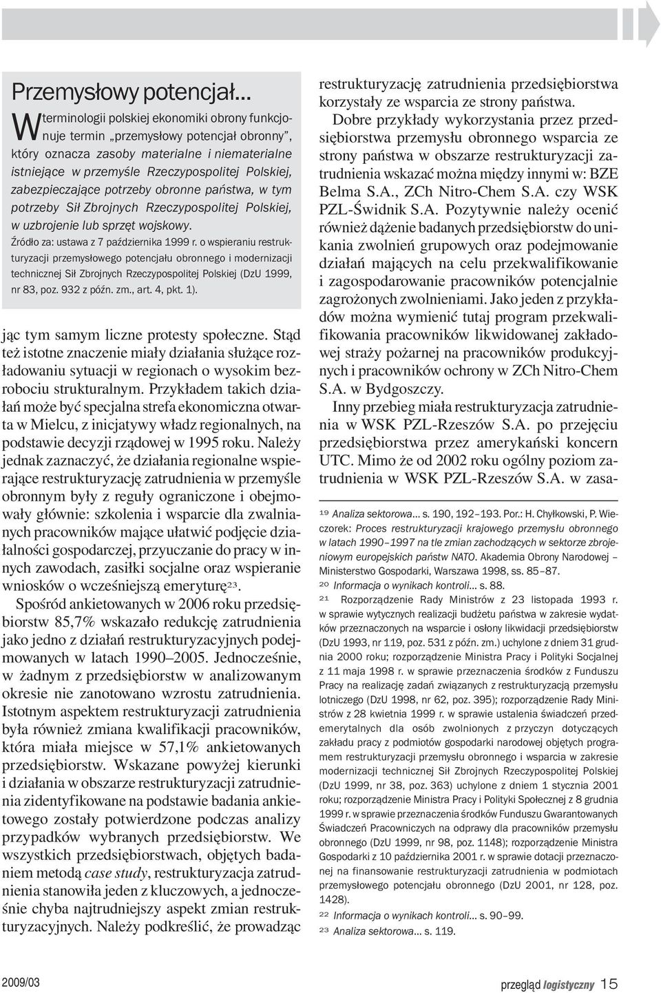 zabezpieczające potrzeby obronne państwa, w tym potrzeby Sił Zbrojnych Rzeczypospolitej Polskiej, w uzbrojenie lub sprzęt wojskowy. Źródło za: ustawa z 7 października 1999 r.