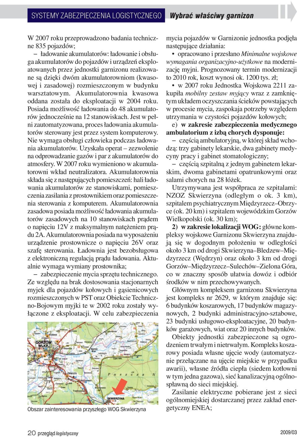 Akumulatorownia kwasowa oddana została do eksploatacji w 2004 roku. Posiada możliwość ładowania do 48 akumulatorów jednocześnie na 12 stanowiskach.