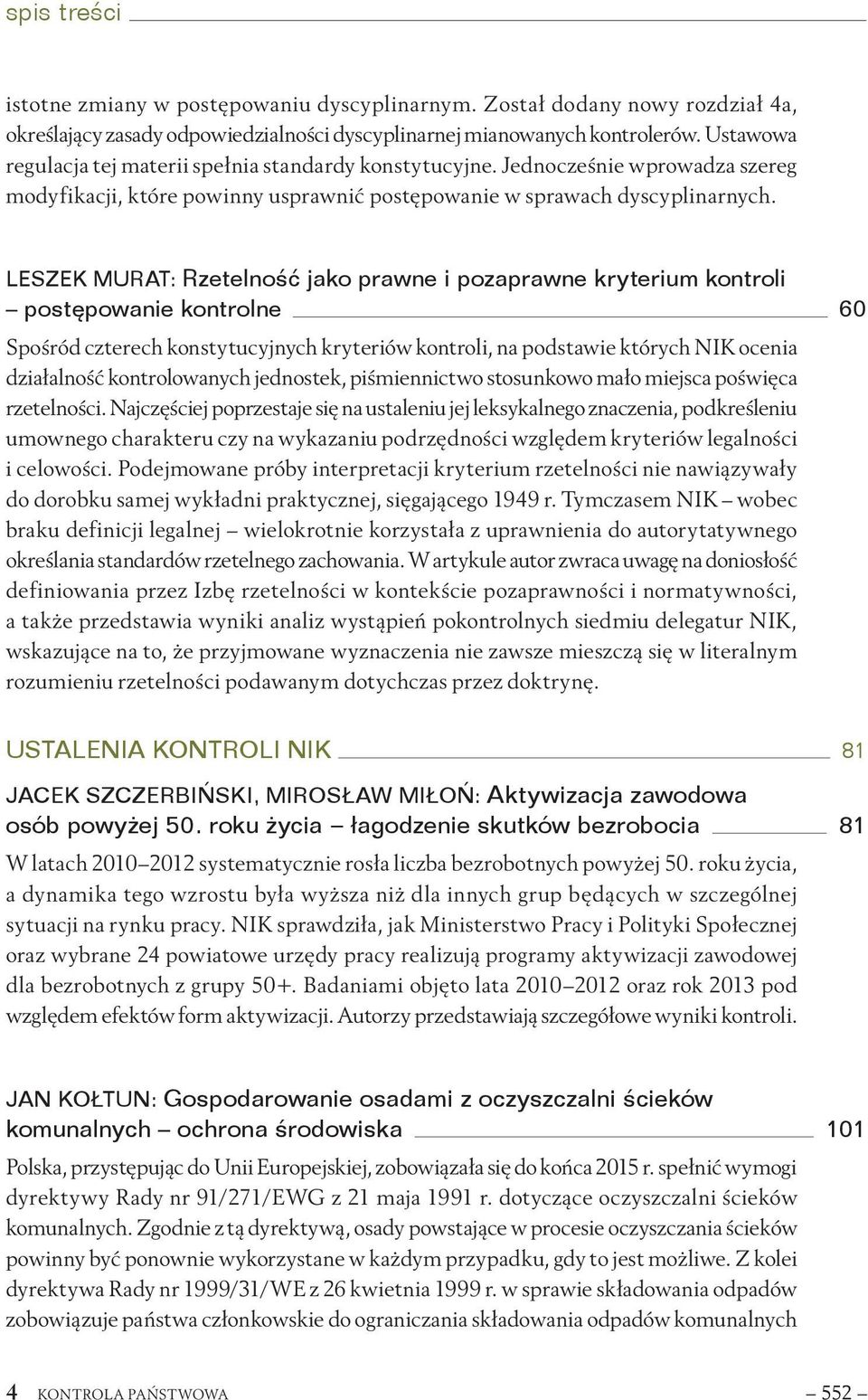 Leszek Murat: Rzetelność jako prawne i pozaprawne kryterium kontroli postępowanie kontrolne 60 Spośród czterech konstytucyjnych kryteriów kontroli, na podstawie których NIK ocenia działalność