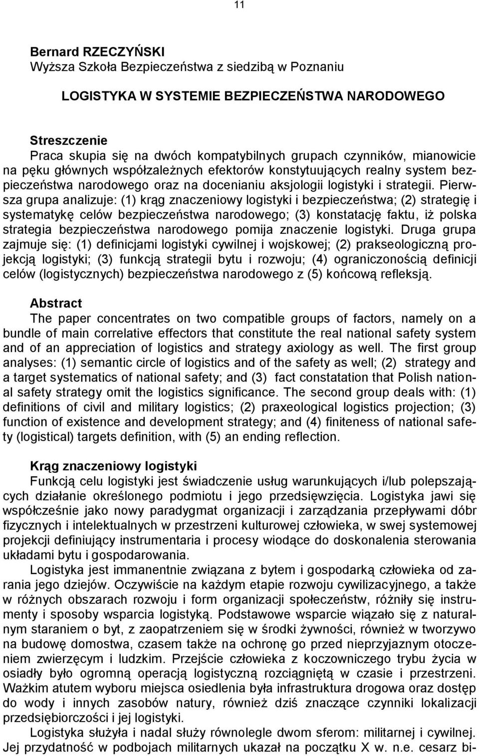 Pierwsza grupa analizuje: (1) krąg znaczeniowy logistyki i bezpieczeństwa; (2) strategię i systematykę celów bezpieczeństwa narodowego; (3) konstatację faktu, iż polska strategia bezpieczeństwa