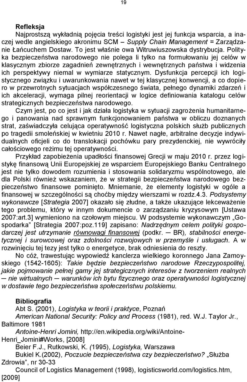 Polityka bezpieczeństwa narodowego nie polega li tylko na formułowaniu jej celów w klasycznym zbiorze zagadnień zewnętrznych i wewnętrznych państwa i widzenia ich perspektywy niemal w wymiarze