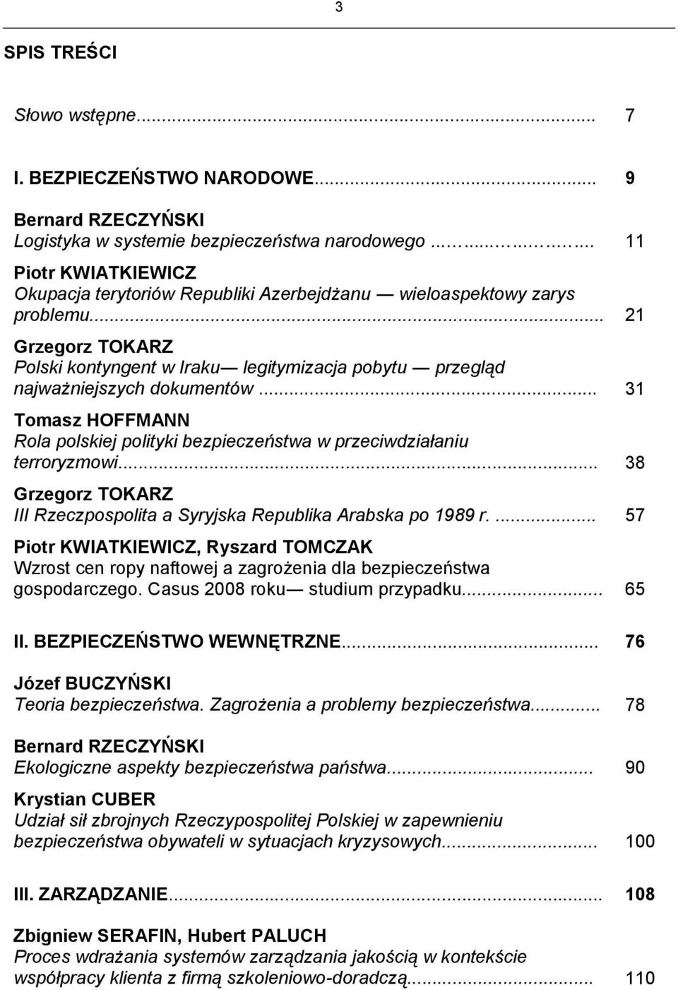 .. 21 Grzegorz TOKARZ Polski kontyngent w Iraku legitymizacja pobytu przegląd najważniejszych dokumentów... 31 Tomasz HOFFMANN Rola polskiej polityki bezpieczeństwa w przeciwdziałaniu terroryzmowi.