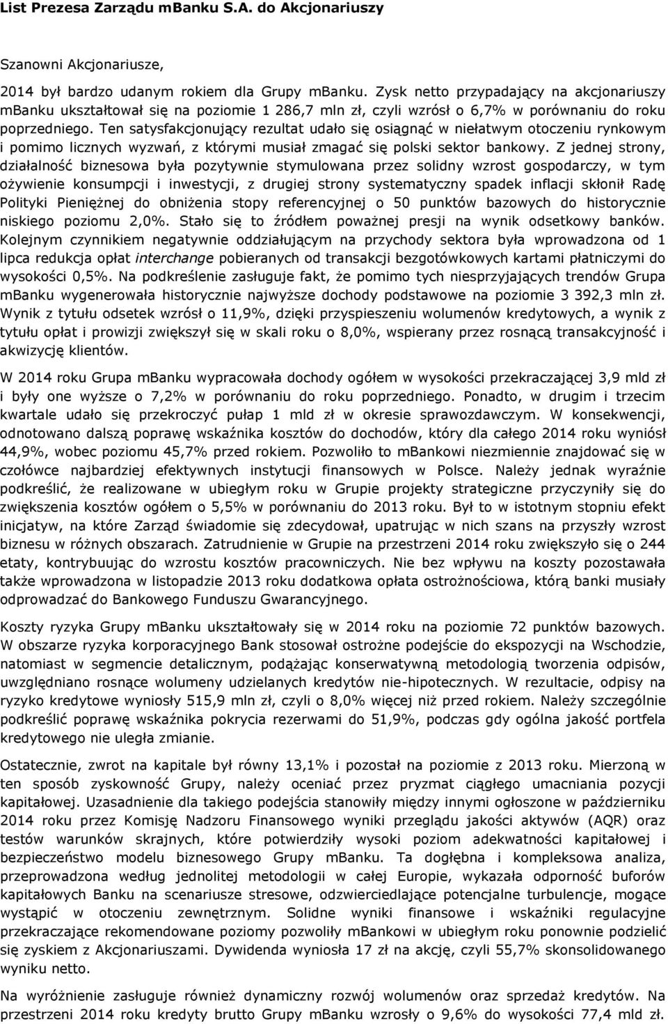 Ten satysfakcjonujący rezultat udało się osiągnąć w niełatwym otoczeniu rynkowym i pomimo licznych wyzwań, z którymi musiał zmagać się polski sektor bankowy.