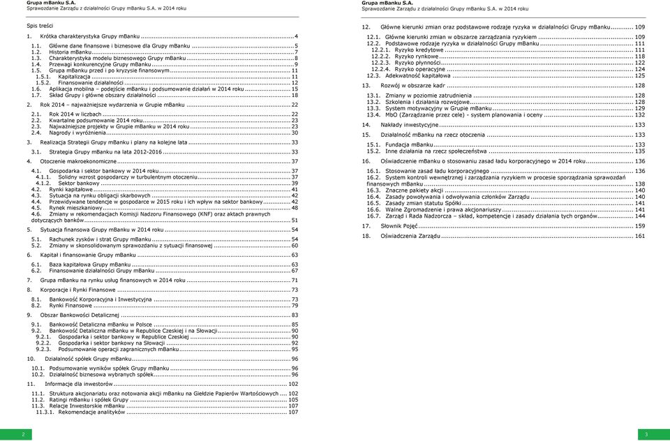 Aplikacja mobilna podejście mbanku i podsumowanie działań w 2014 roku... 15 1.7. Skład Grupy i główne obszary działalności... 18 2. Rok 2014 najważniejsze wydarzenia w Grupie mbanku... 22 2.1. Rok 2014 w liczbach.