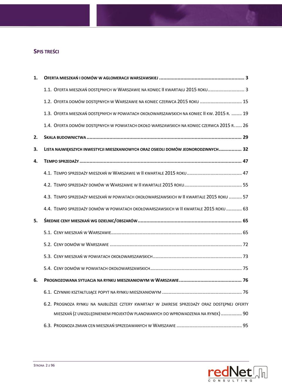 OFERTA DOMÓW DOSTĘPNYCH W POWIATACH OKOŁO WARSZAWSKICH NA KONIEC CZERWCA 2015 R.... 26 2. SKALA BUDOWNICTWA... 29 3. LISTA NAJWIĘKSZYCH INWESTYCJI MIESZKANIOWYCH ORAZ OSIEDLI DOMÓW JEDNORODZINNYCH.