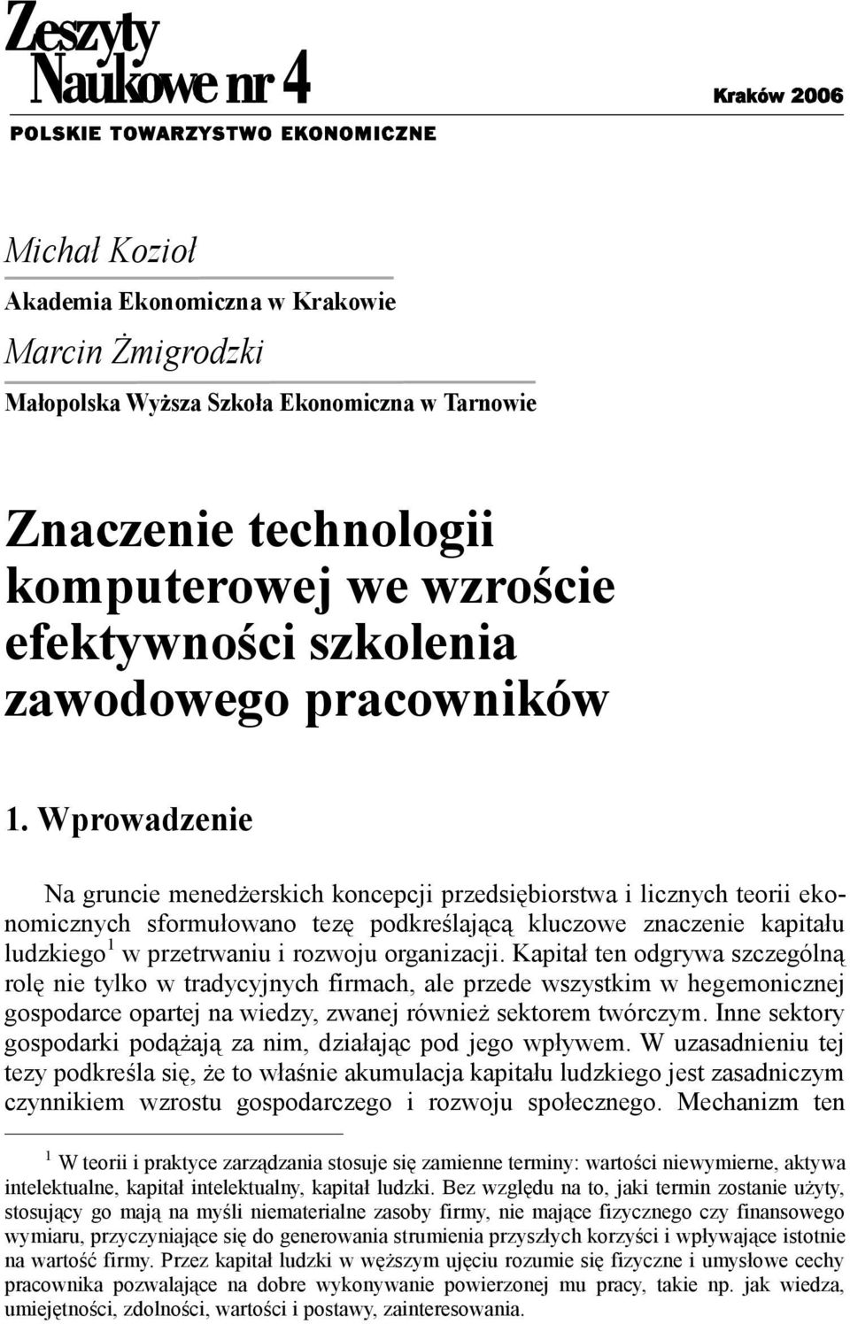 Wprowadzenie Na gruncie menedżerskich koncepcji przedsiębiorstwa i licznych teorii ekonomicznych sformułowano tezę podkreślającą kluczowe znaczenie kapitału ludzkiego 1 w przetrwaniu i rozwoju