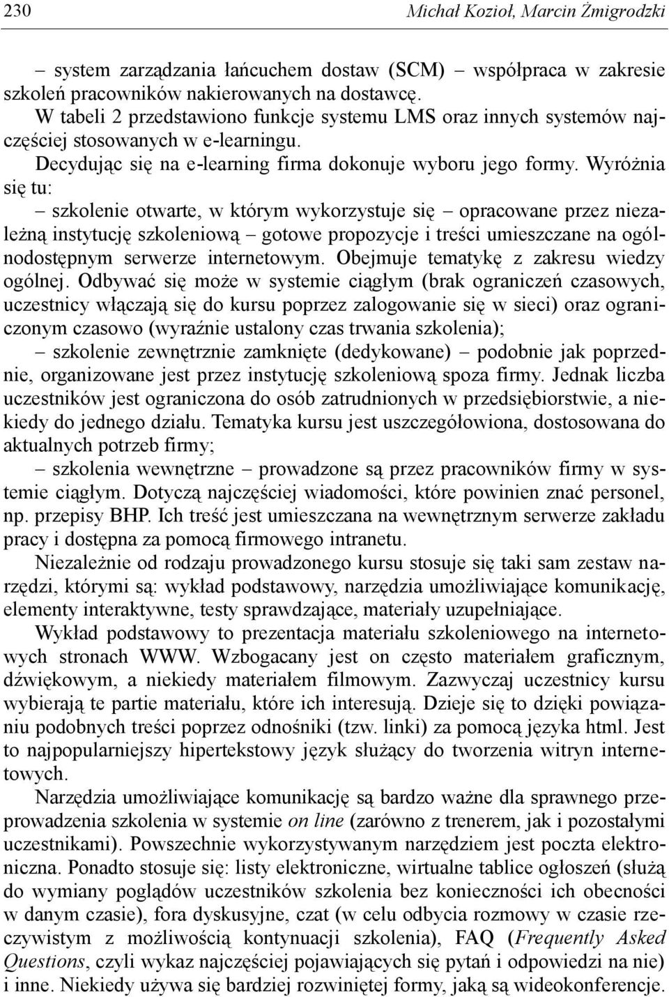 Wyróżnia się tu: szkolenie otwarte, w którym wykorzystuje się opracowane przez niezależną instytucję szkoleniową gotowe propozycje i treści umieszczane na ogólnodostępnym serwerze internetowym.