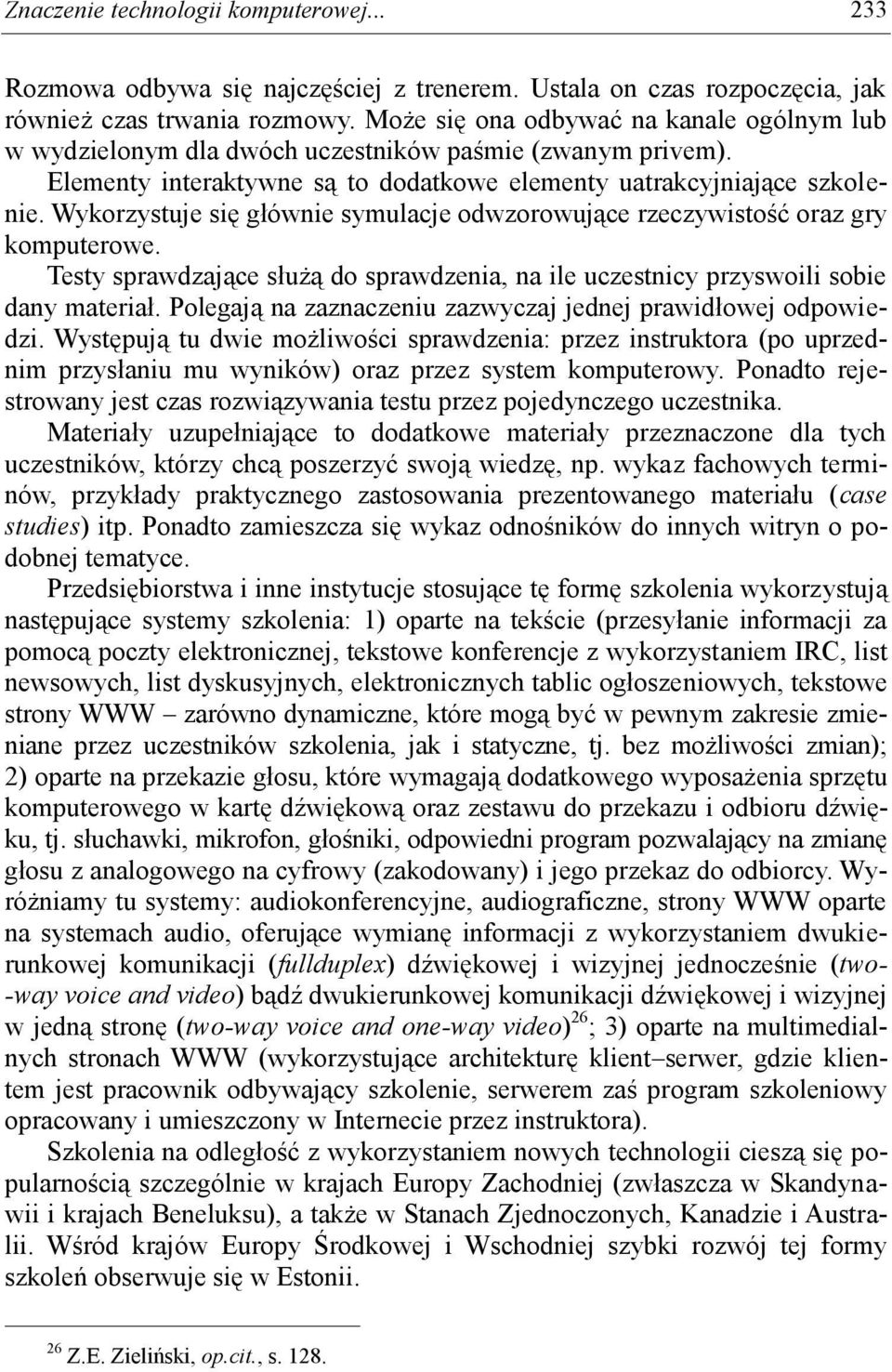 Wykorzystuje się głównie symulacje odwzorowujące rzeczywistość oraz gry komputerowe. Testy sprawdzające służą do sprawdzenia, na ile uczestnicy przyswoili sobie dany materiał.