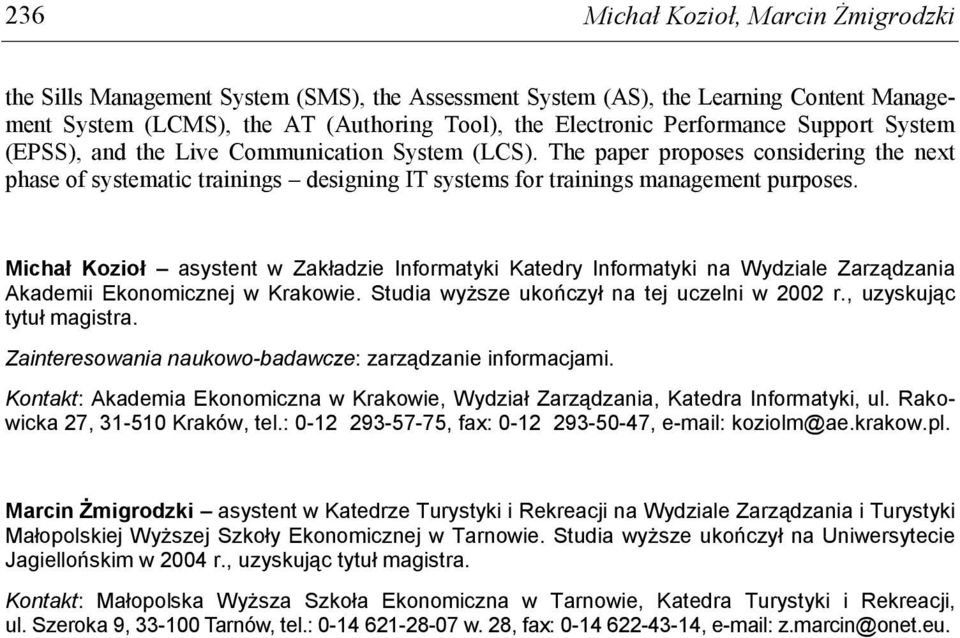 Michał Kozioł asystent w Zakładzie Informatyki Katedry Informatyki na Wydziale Zarządzania Akademii Ekonomicznej w Krakowie. Studia wyższe ukończył na tej uczelni w 2002 r., uzyskując tytuł magistra.