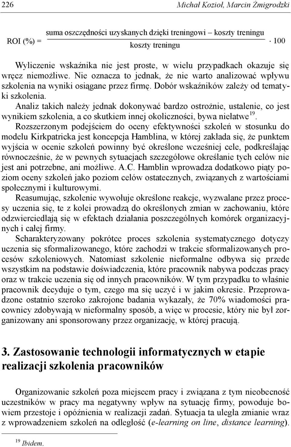 Analiz takich należy jednak dokonywać bardzo ostrożnie, ustalenie, co jest wynikiem szkolenia, a co skutkiem innej okoliczności, bywa niełatwe 19.