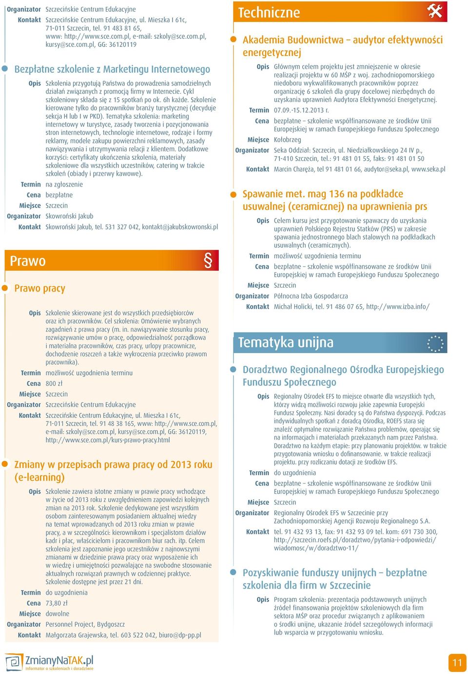 Cykl szkoleniowy składa się z 15 spotkań po ok. 6h każde. Szkolenie kierowane tylko do pracowników branży turystycznej (decyduje sekcja H lub I w PKD).