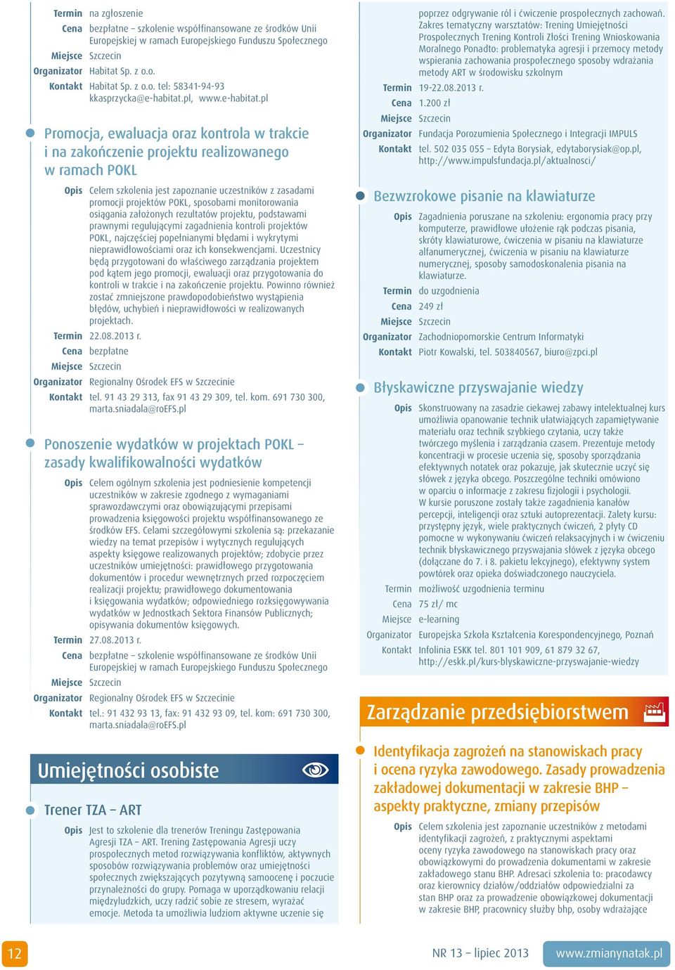 pl Promocja, ewaluacja oraz kontrola w trakcie i na zakończenie projektu realizowanego w ramach POKL Opis Celem szkolenia jest zapoznanie uczestników z zasadami promocji projektów POKL, sposobami