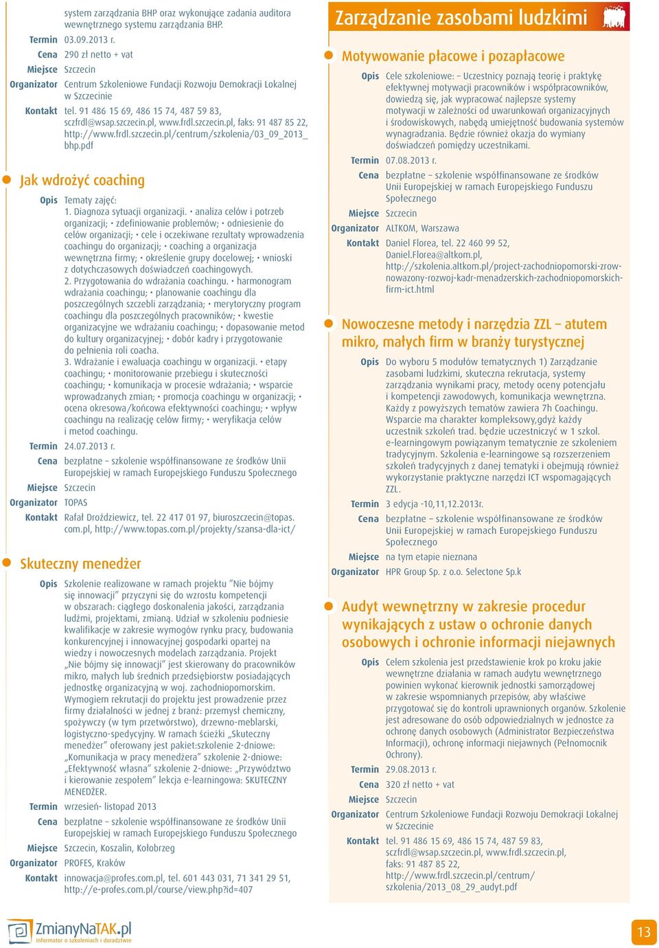 pl, www.frdl.szczecin.pl, faks: 91 487 85 22, http://www.frdl.szczecin.pl/centrum/szkolenia/03_09_2013_ bhp.pdf Jak wdrożyć coaching Opis Tematy zajęć: 1. Diagnoza sytuacji organizacji.