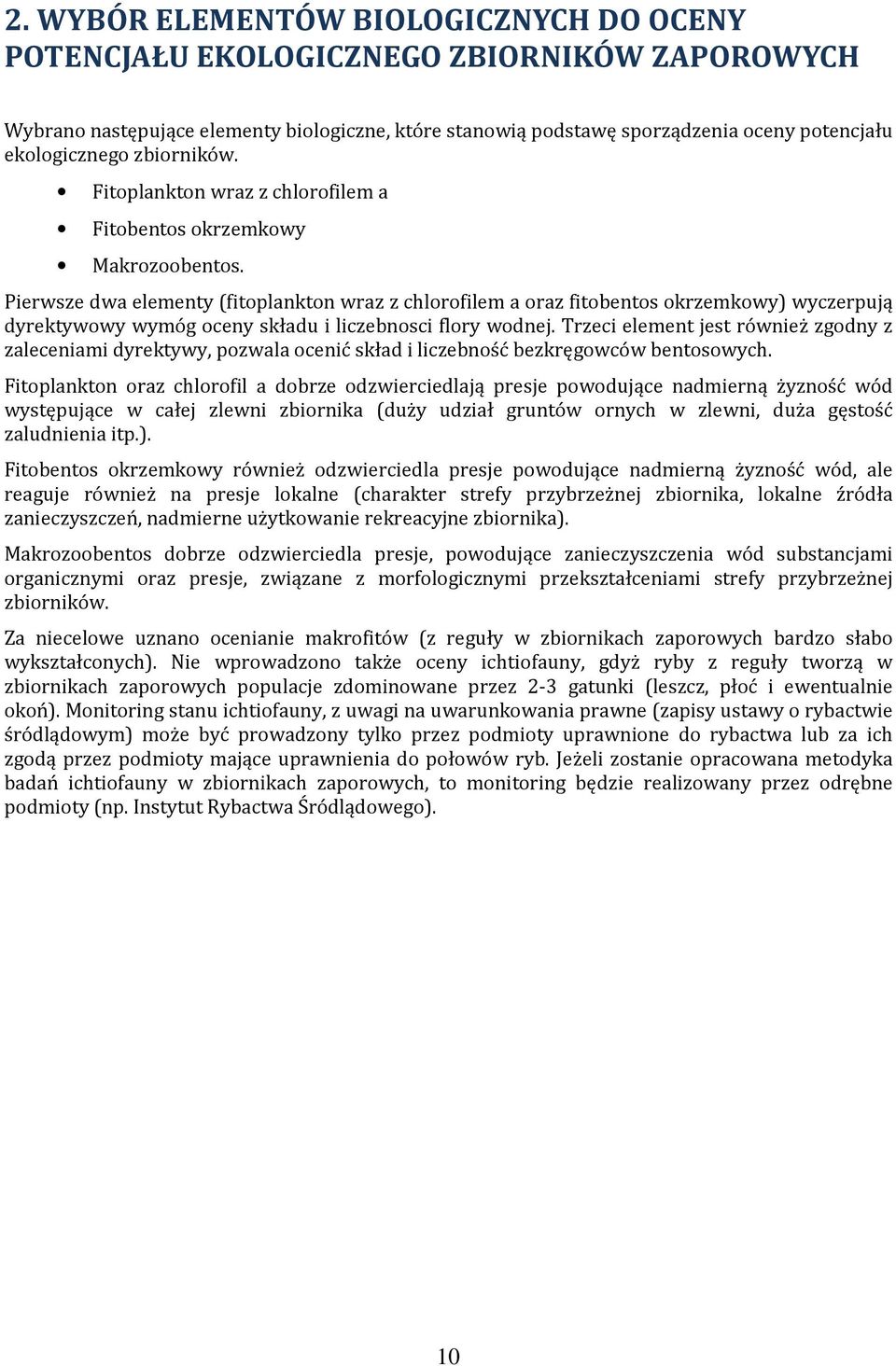 Pierwsze dwa elementy (fitoplankton wraz z chlorofilem a oraz fitobentos okrzemkowy) wyczerpują dyrektywowy wymóg oceny składu i liczebnosci flory wodnej.