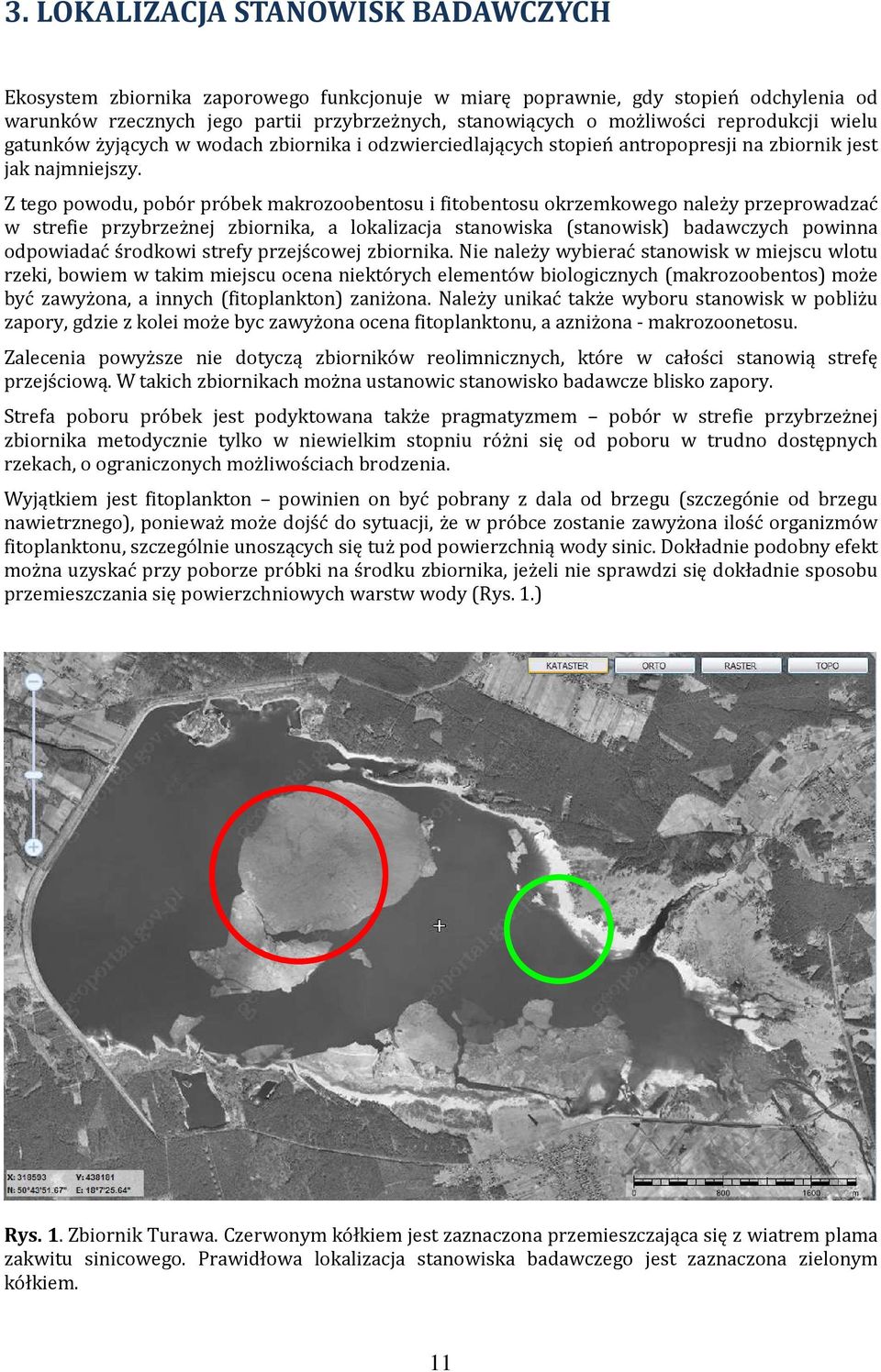 Z tego powodu, pobór próbek makrozoobentosu i fitobentosu okrzemkowego należy przeprowadzać w strefie przybrzeżnej zbiornika, a lokalizacja stanowiska (stanowisk) badawczych powinna odpowiadać