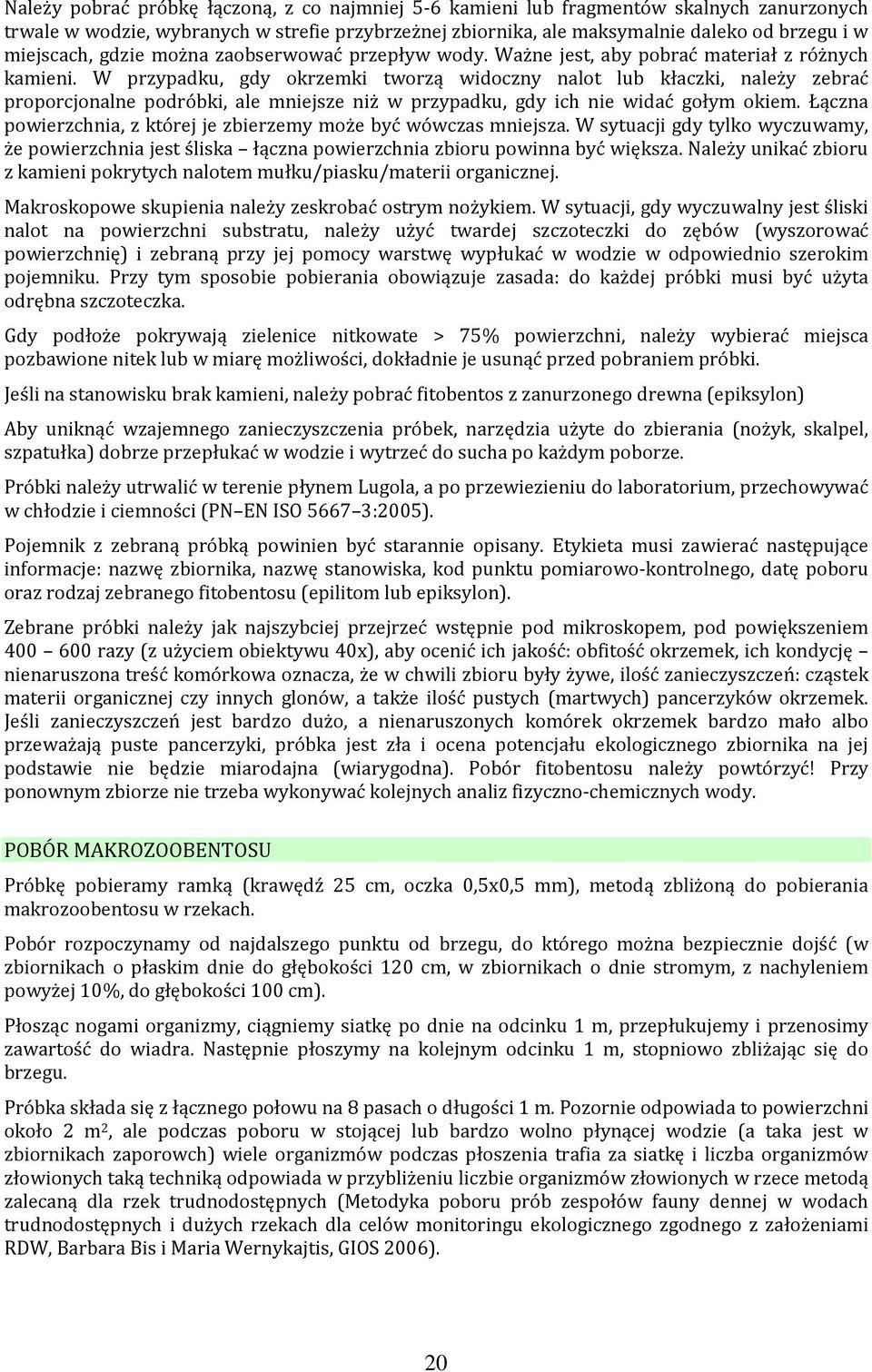 W przypadku, gdy okrzemki tworzą widoczny nalot lub kłaczki, należy zebrać proporcjonalne podróbki, ale mniejsze niż w przypadku, gdy ich nie widać gołym okiem.