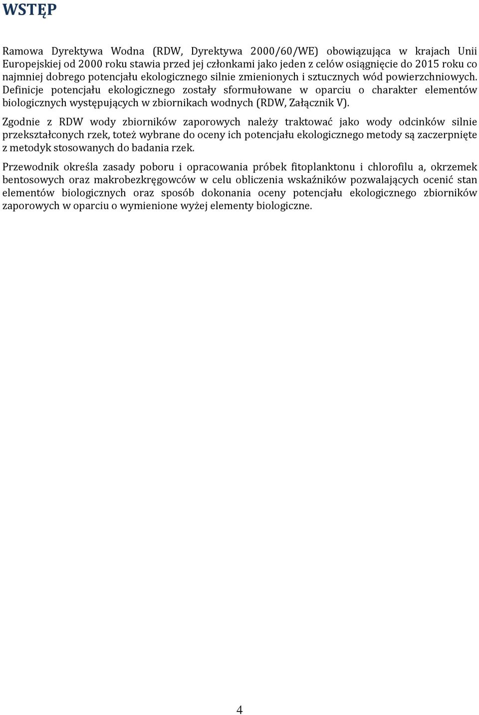 Definicje potencjału ekologicznego zostały sformułowane w oparciu o charakter elementów biologicznych występujących w zbiornikach wodnych (RDW, Załącznik V).