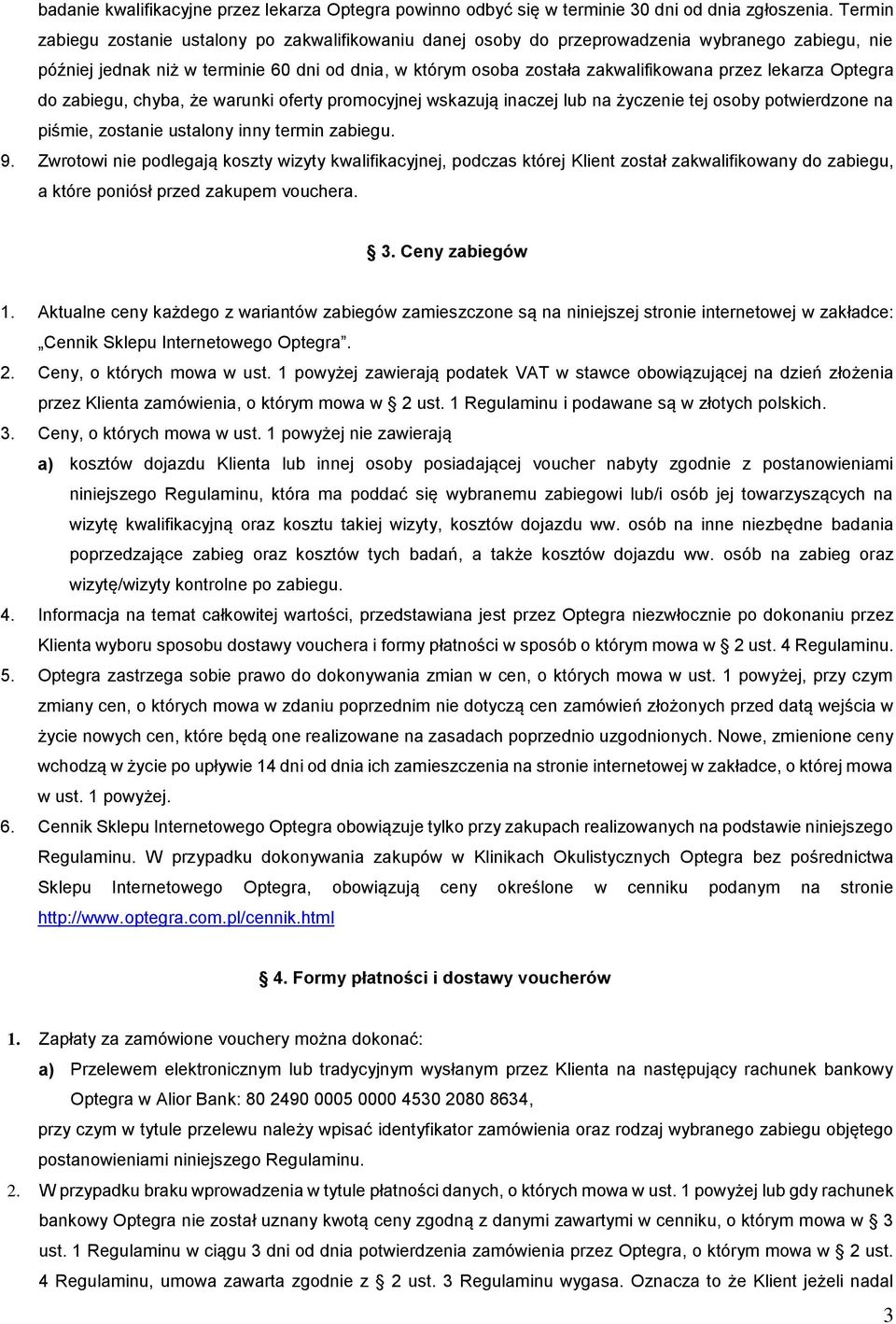 lekarza Optegra do zabiegu, chyba, że warunki oferty promocyjnej wskazują inaczej lub na życzenie tej osoby potwierdzone na piśmie, zostanie ustalony inny termin zabiegu. 9.