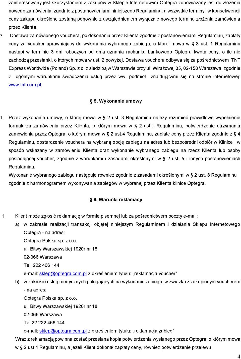 Dostawa zamówionego vouchera, po dokonaniu przez Klienta zgodnie z postanowieniami Regulaminu, zapłaty ceny za voucher uprawniający do wykonania wybranego zabiegu, o której mowa w 3 ust.