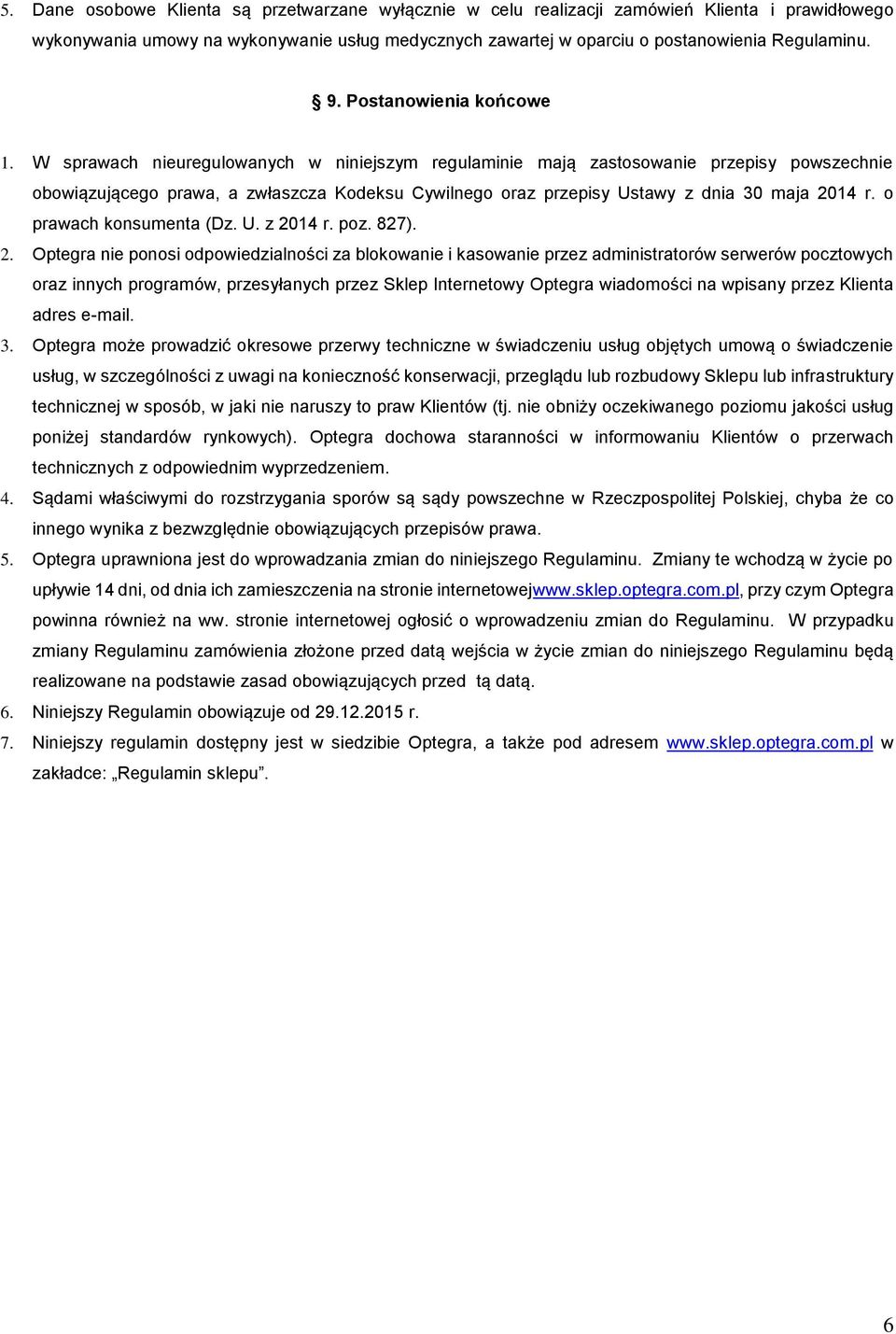 W sprawach nieuregulowanych w niniejszym regulaminie mają zastosowanie przepisy powszechnie obowiązującego prawa, a zwłaszcza Kodeksu Cywilnego oraz przepisy Ustawy z dnia 30 maja 2014 r.