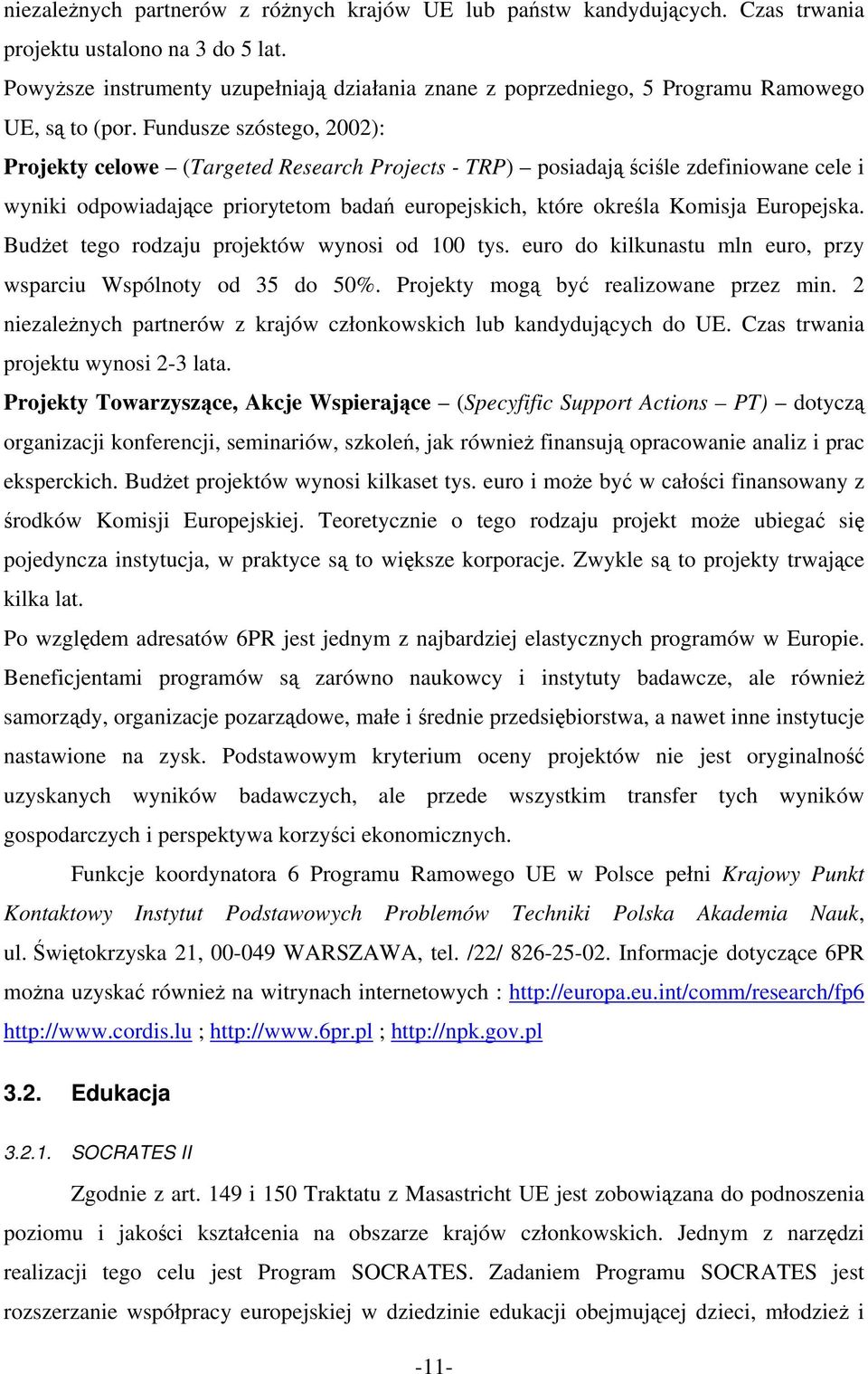 Fundusze szóstego, 2002): Projekty celowe (Targeted Research Projects - TRP) posiadają ściśle zdefiniowane cele i wyniki odpowiadające priorytetom badań europejskich, które określa Komisja Europejska.